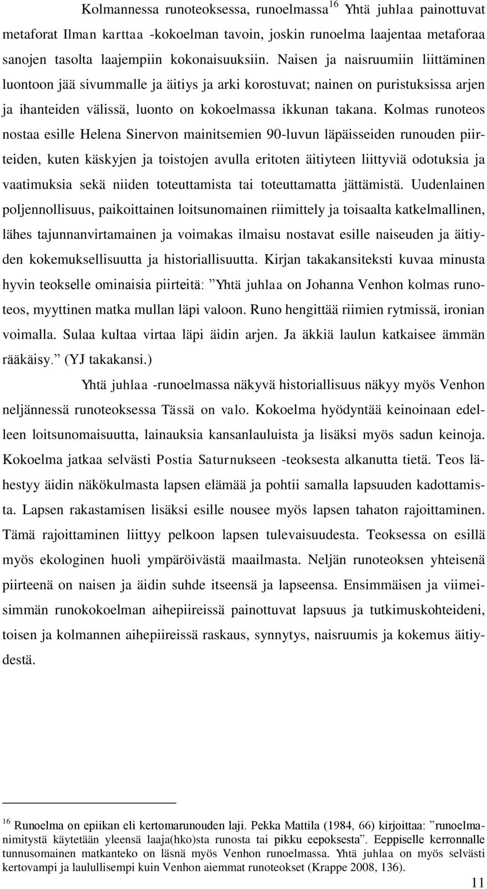 Kolmas runoteos nostaa esille Helena Sinervon mainitsemien 90-luvun läpäisseiden runouden piirteiden, kuten käskyjen ja toistojen avulla eritoten äitiyteen liittyviä odotuksia ja vaatimuksia sekä