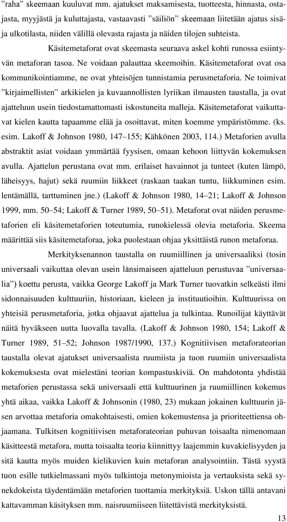 suhteista. Käsitemetaforat ovat skeemasta seuraava askel kohti runossa esiintyvän metaforan tasoa. Ne voidaan palauttaa skeemoihin.