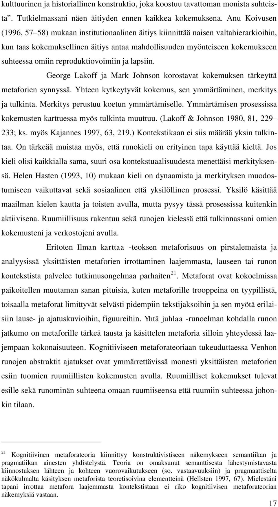 reproduktiovoimiin ja lapsiin. George Lakoff ja Mark Johnson korostavat kokemuksen tärkeyttä metaforien synnyssä. Yhteen kytkeytyvät kokemus, sen ymmärtäminen, merkitys ja tulkinta.