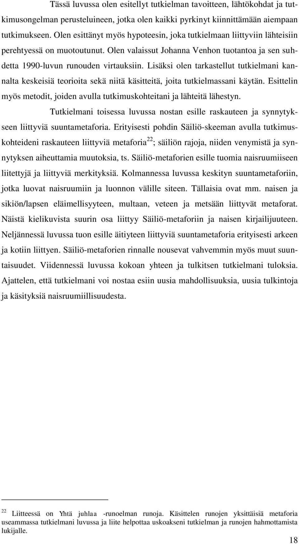 Lisäksi olen tarkastellut tutkielmani kannalta keskeisiä teorioita sekä niitä käsitteitä, joita tutkielmassani käytän. Esittelin myös metodit, joiden avulla tutkimuskohteitani ja lähteitä lähestyn.