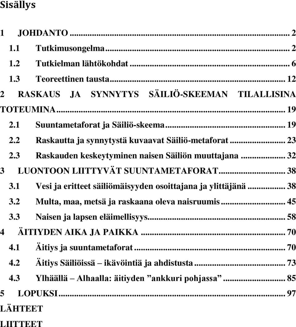 .. 32 3 LUONTOON LIITTYVÄT SUUNTAMETAFORAT... 38 3.1 Vesi ja eritteet säiliömäisyyden osoittajana ja ylittäjänä... 38 3.2 Multa, maa, metsä ja raskaana oleva naisruumis... 45 3.