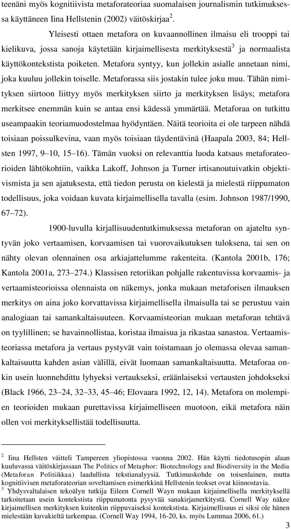 Metafora syntyy, kun jollekin asialle annetaan nimi, joka kuuluu jollekin toiselle. Metaforassa siis jostakin tulee joku muu.