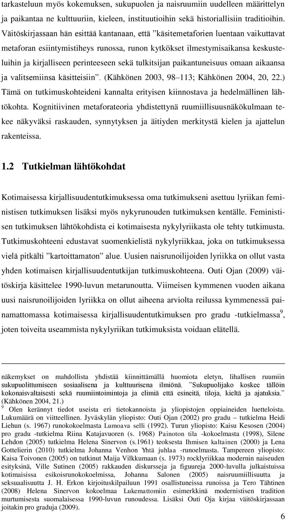 sekä tulkitsijan paikantuneisuus omaan aikaansa ja valitsemiinsa käsitteisiin. (Kähkönen 2003, 98 113; Kähkönen 2004, 20, 22.