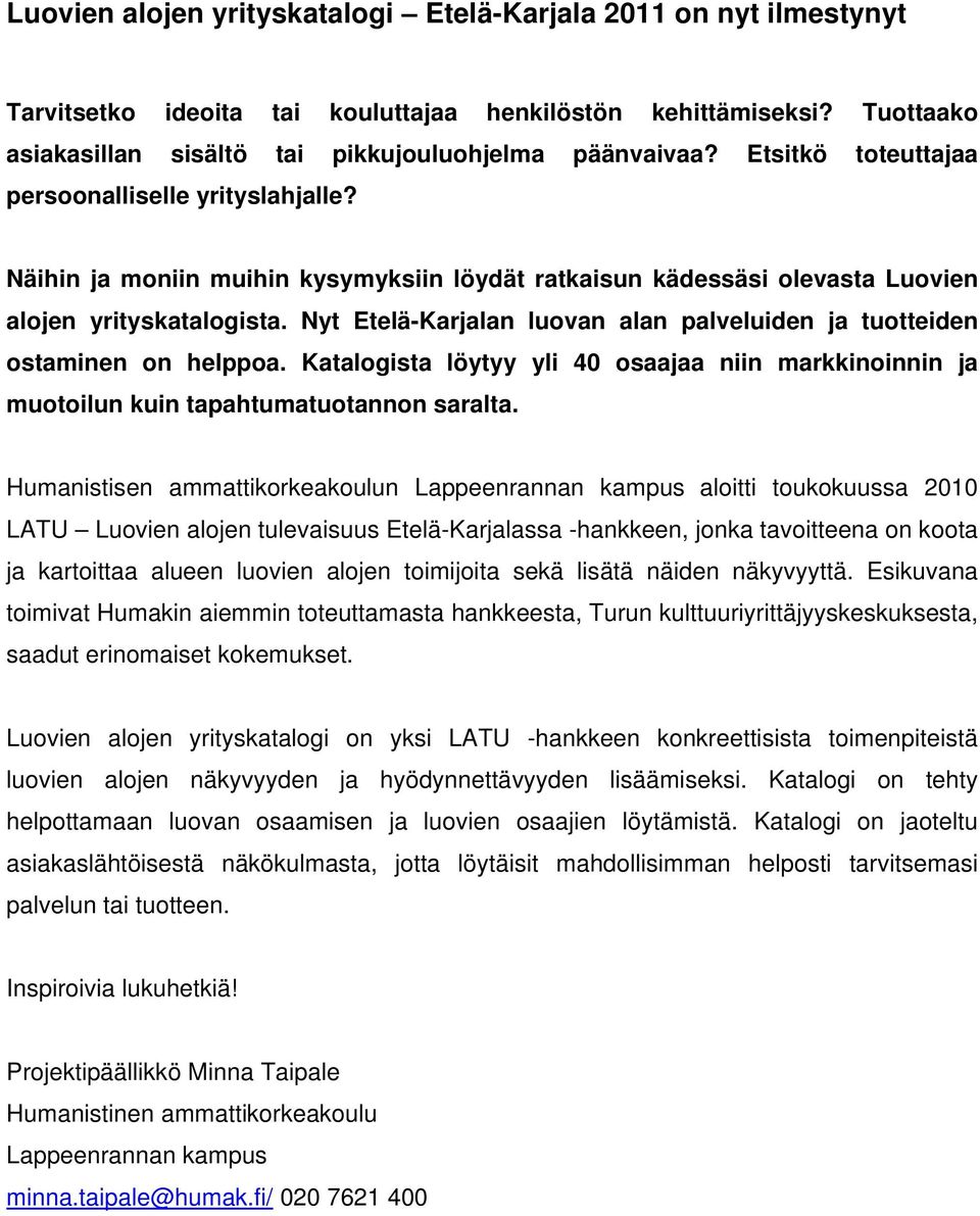 Nyt Etelä-Karjalan luovan alan palveluiden ja tuotteiden ostaminen on helppoa. Katalogista löytyy yli 40 osaajaa niin markkinoinnin ja muotoilun kuin tapahtumatuotannon saralta.