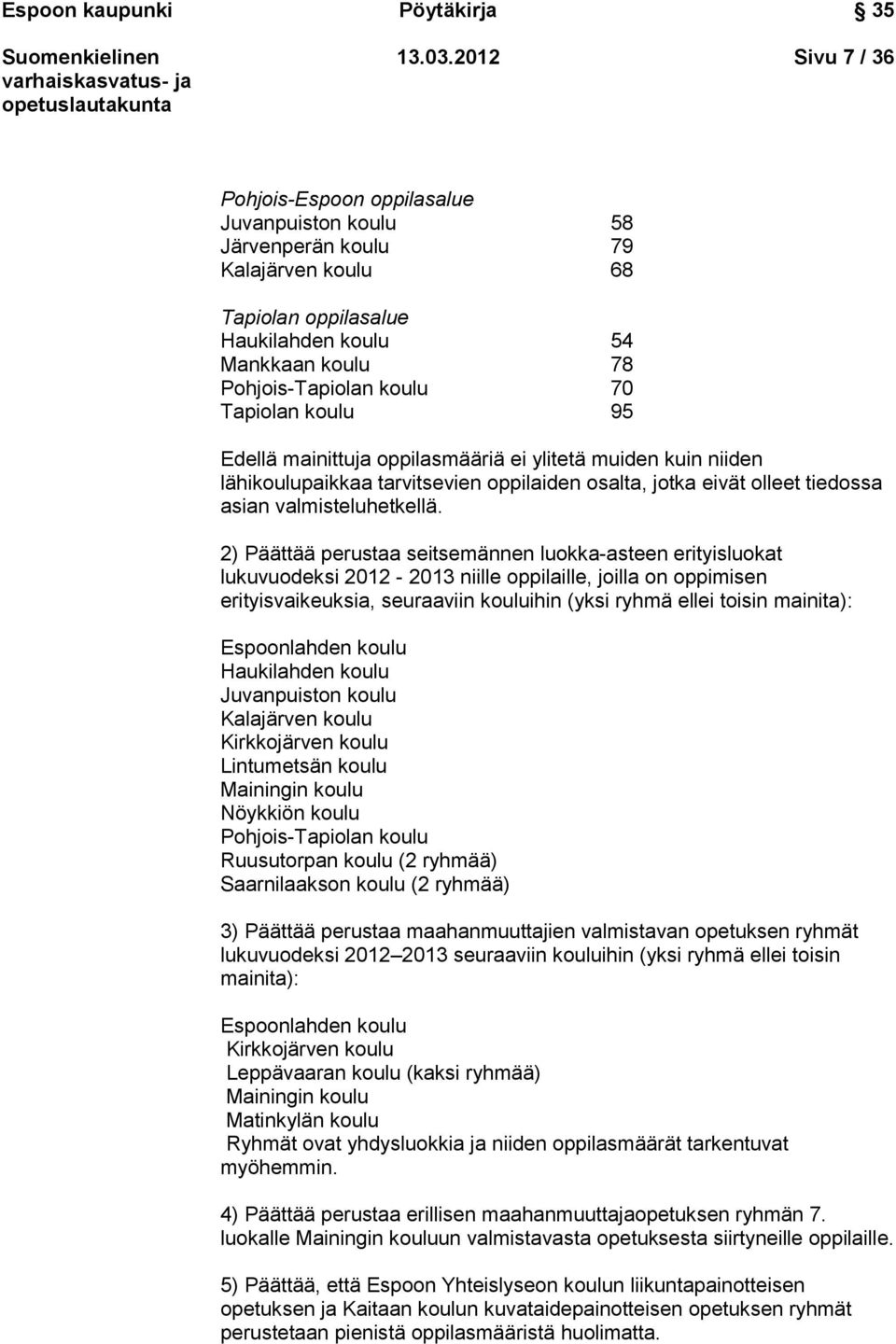 Tapiolan koulu 95 Edellä mainittuja oppilasmääriä ei ylitetä muiden kuin niiden lähikoulupaikkaa tarvitsevien oppilaiden osalta, jotka eivät olleet tiedossa asian valmisteluhetkellä.