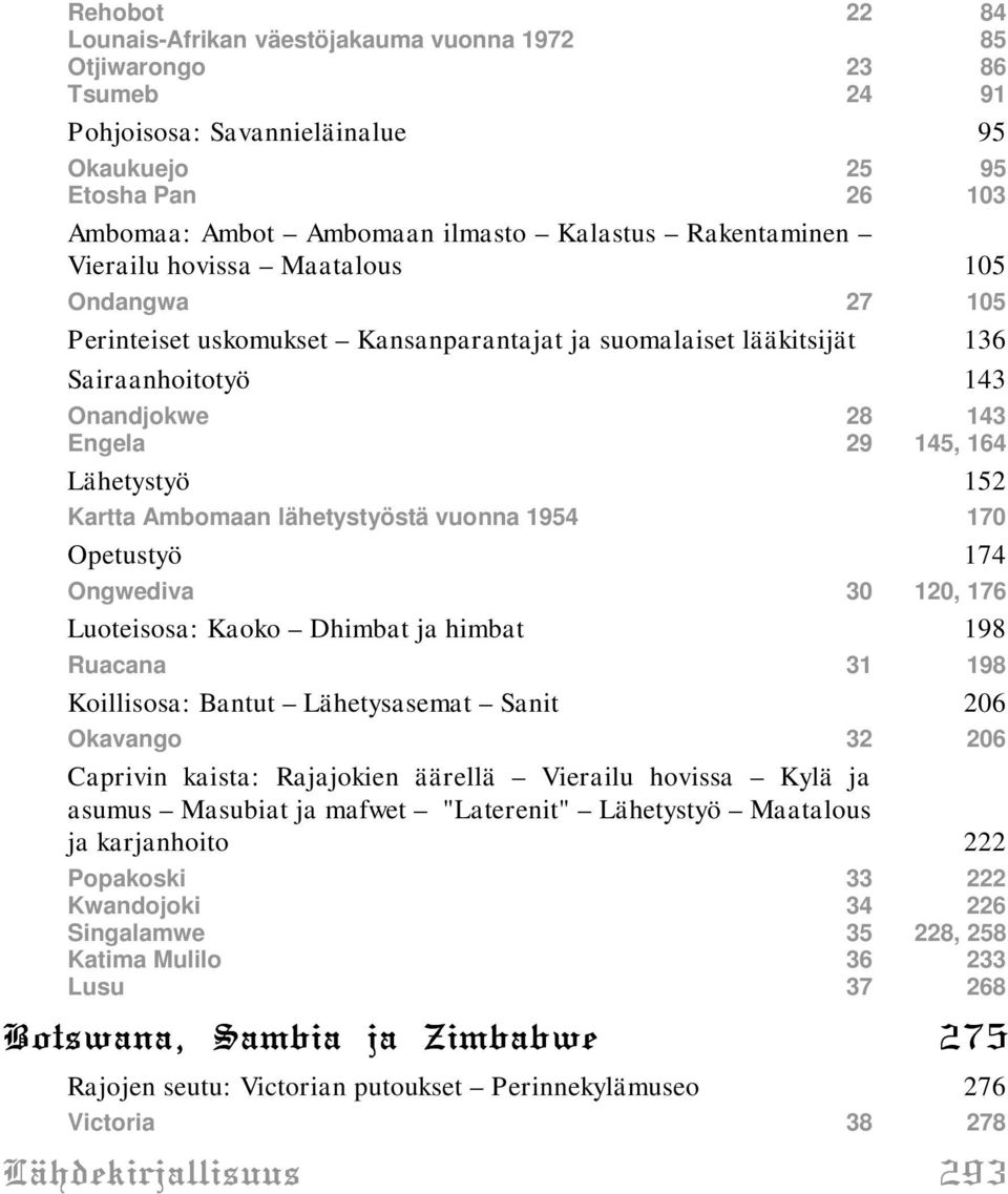 152 Kartta Ambomaan lähetystyöstä vuonna 1954 170 Opetustyö 174 Ongwediva 30 120, 176 Luoteisosa: Kaoko Dhimbat ja himbat 198 Ruacana 31 198 Koillisosa: Bantut Lähetysasemat Sanit 206 Okavango 32 206