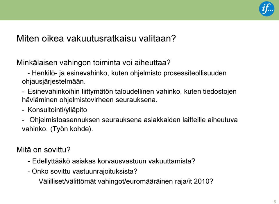 - Esinevahinkoihin liittymätön taloudellinen vahinko, kuten tiedostojen häviäminen ohjelmistovirheen seurauksena.