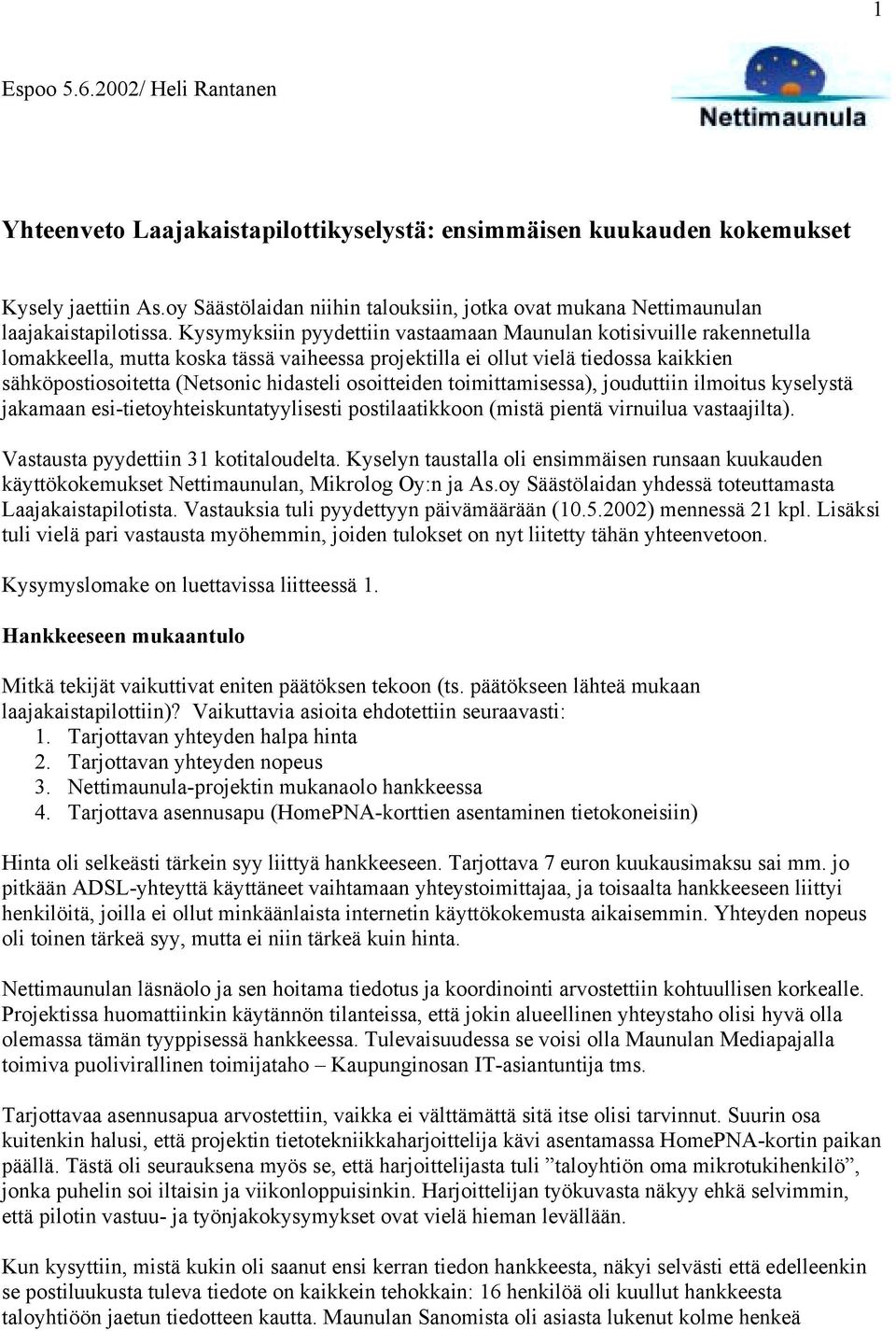 Kysymyksiin pyydettiin vastaamaan Maunulan kotisivuille rakennetulla lomakkeella, mutta koska tässä vaiheessa projektilla ei ollut vielä tiedossa kaikkien sähköpostiosoitetta (Netsonic hidasteli