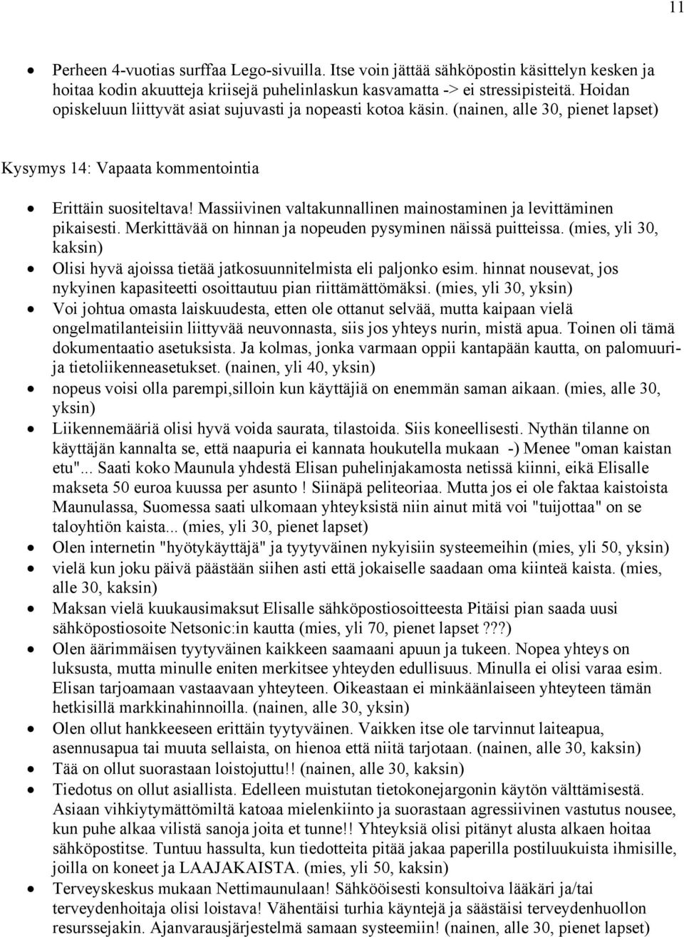 Massiivinen valtakunnallinen mainostaminen ja levittäminen pikaisesti. Merkittävää on hinnan ja nopeuden pysyminen näissä puitteissa.