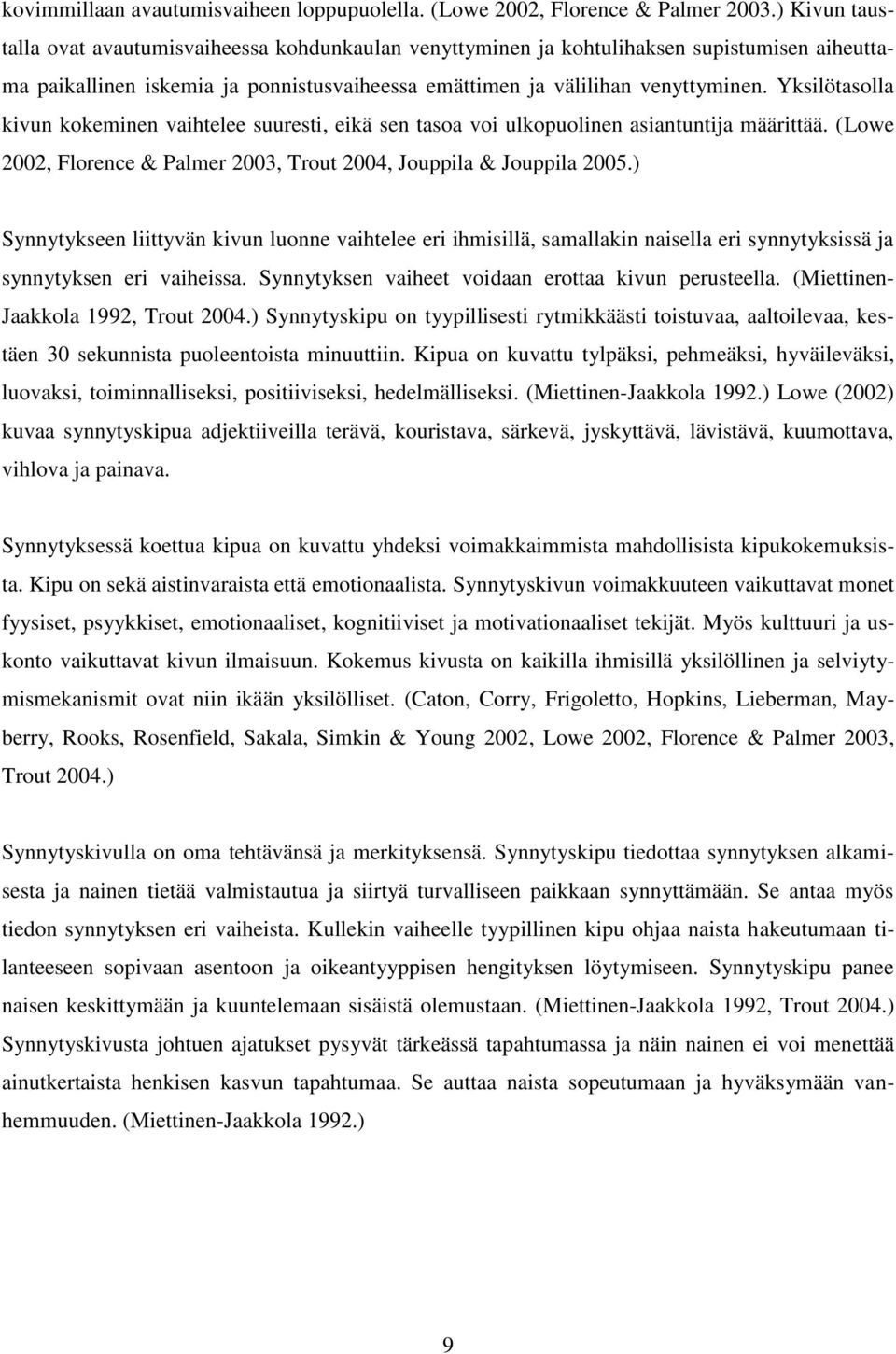 Yksilötasolla kivun kokeminen vaihtelee suuresti, eikä sen tasoa voi ulkopuolinen asiantuntija määrittää. (Lowe 2002, Florence & Palmer 2003, Trout 2004, Jouppila & Jouppila 2005.