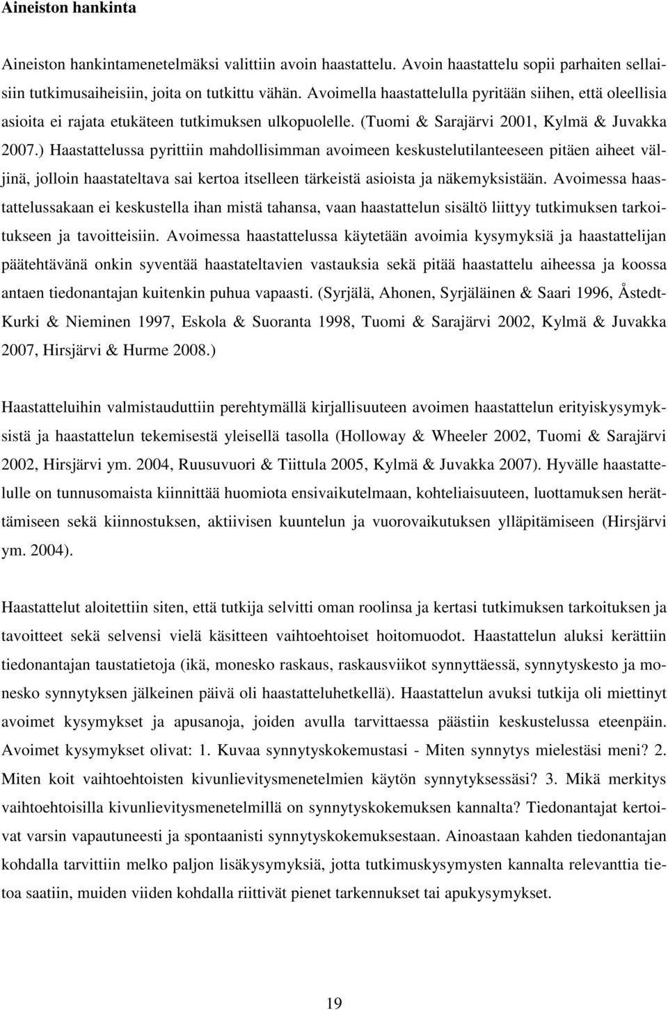 ) Haastattelussa pyrittiin mahdollisimman avoimeen keskustelutilanteeseen pitäen aiheet väljinä, jolloin haastateltava sai kertoa itselleen tärkeistä asioista ja näkemyksistään.