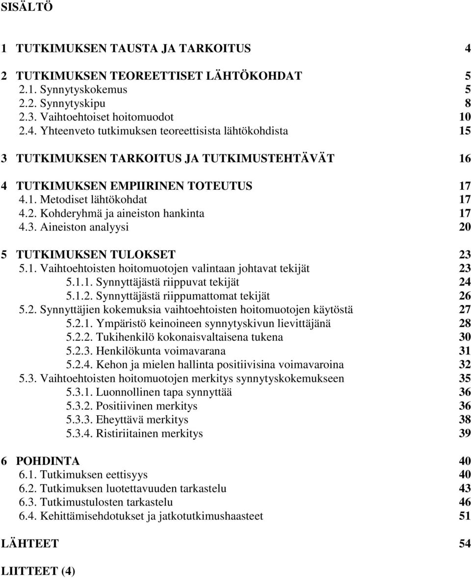 1.2. Synnyttäjästä riippumattomat tekijät 26 5.2. Synnyttäjien kokemuksia vaihtoehtoisten hoitomuotojen käytöstä 27 5.2.1. Ympäristö keinoineen synnytyskivun lievittäjänä 28 5.2.2. Tukihenkilö kokonaisvaltaisena tukena 30 5.