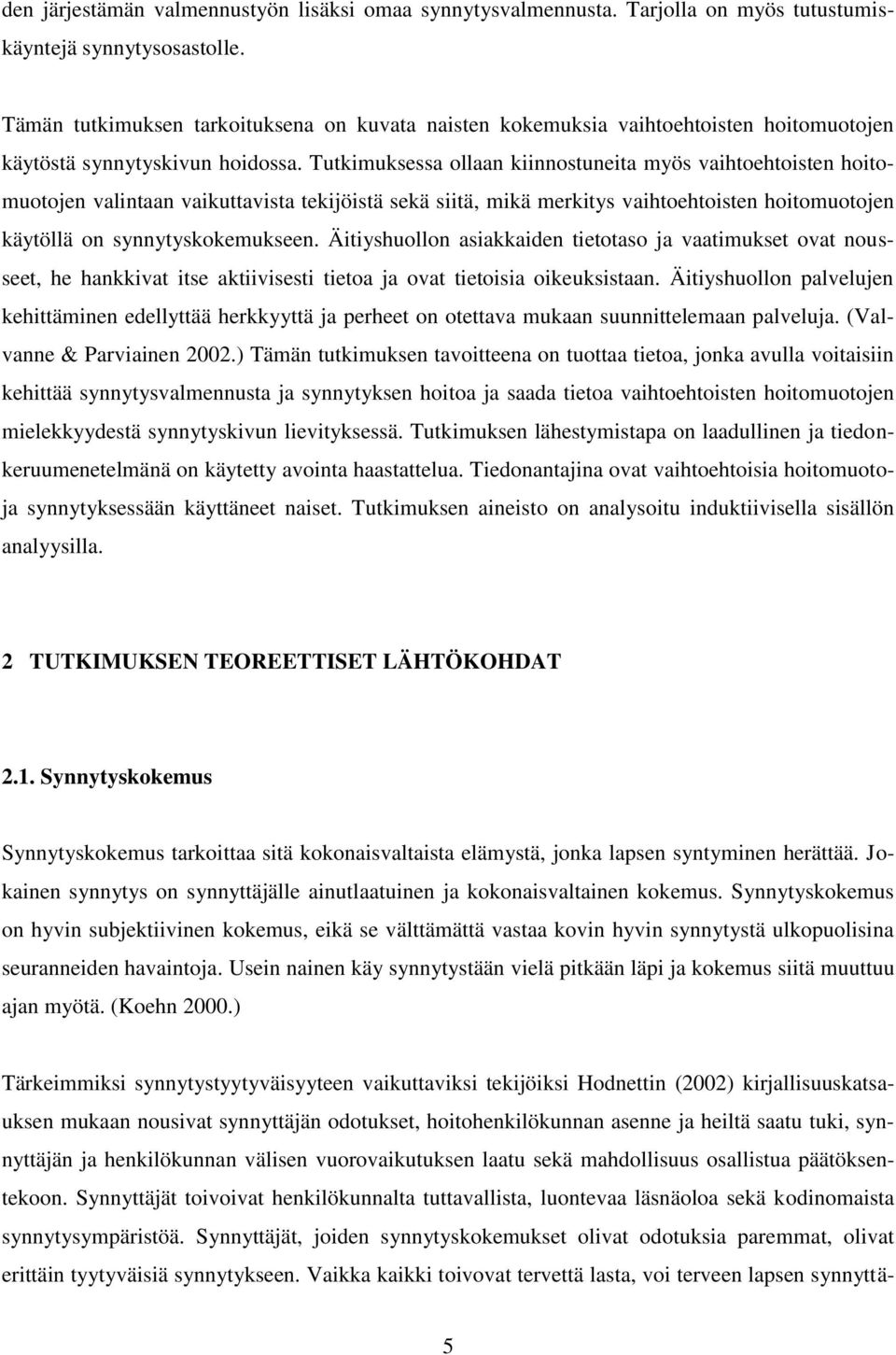 Tutkimuksessa ollaan kiinnostuneita myös vaihtoehtoisten hoitomuotojen valintaan vaikuttavista tekijöistä sekä siitä, mikä merkitys vaihtoehtoisten hoitomuotojen käytöllä on synnytyskokemukseen.