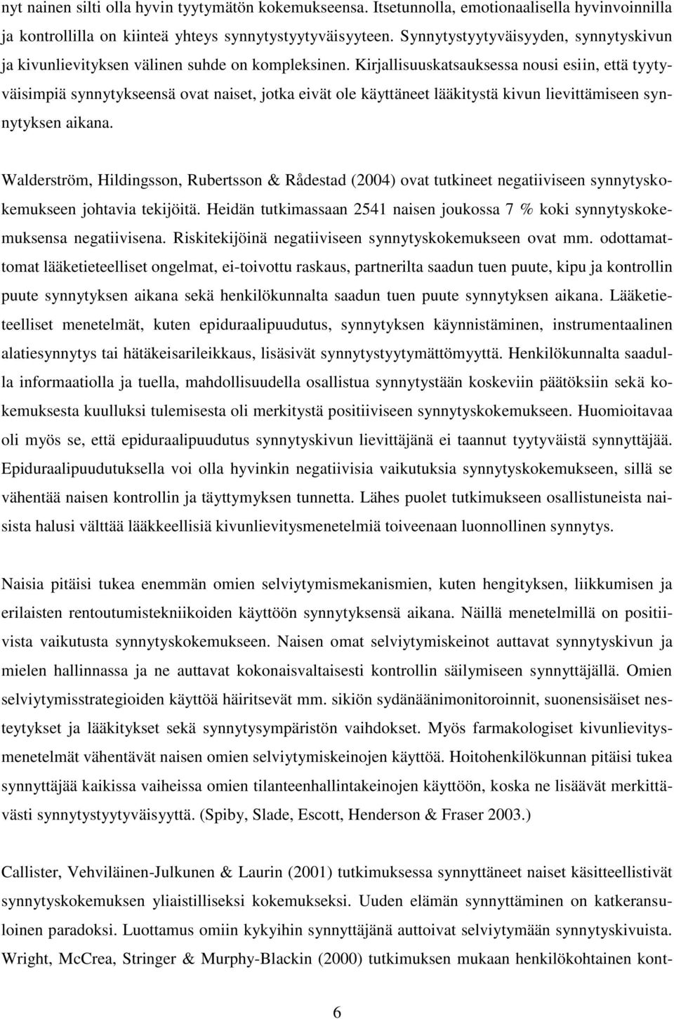 Kirjallisuuskatsauksessa nousi esiin, että tyytyväisimpiä synnytykseensä ovat naiset, jotka eivät ole käyttäneet lääkitystä kivun lievittämiseen synnytyksen aikana.