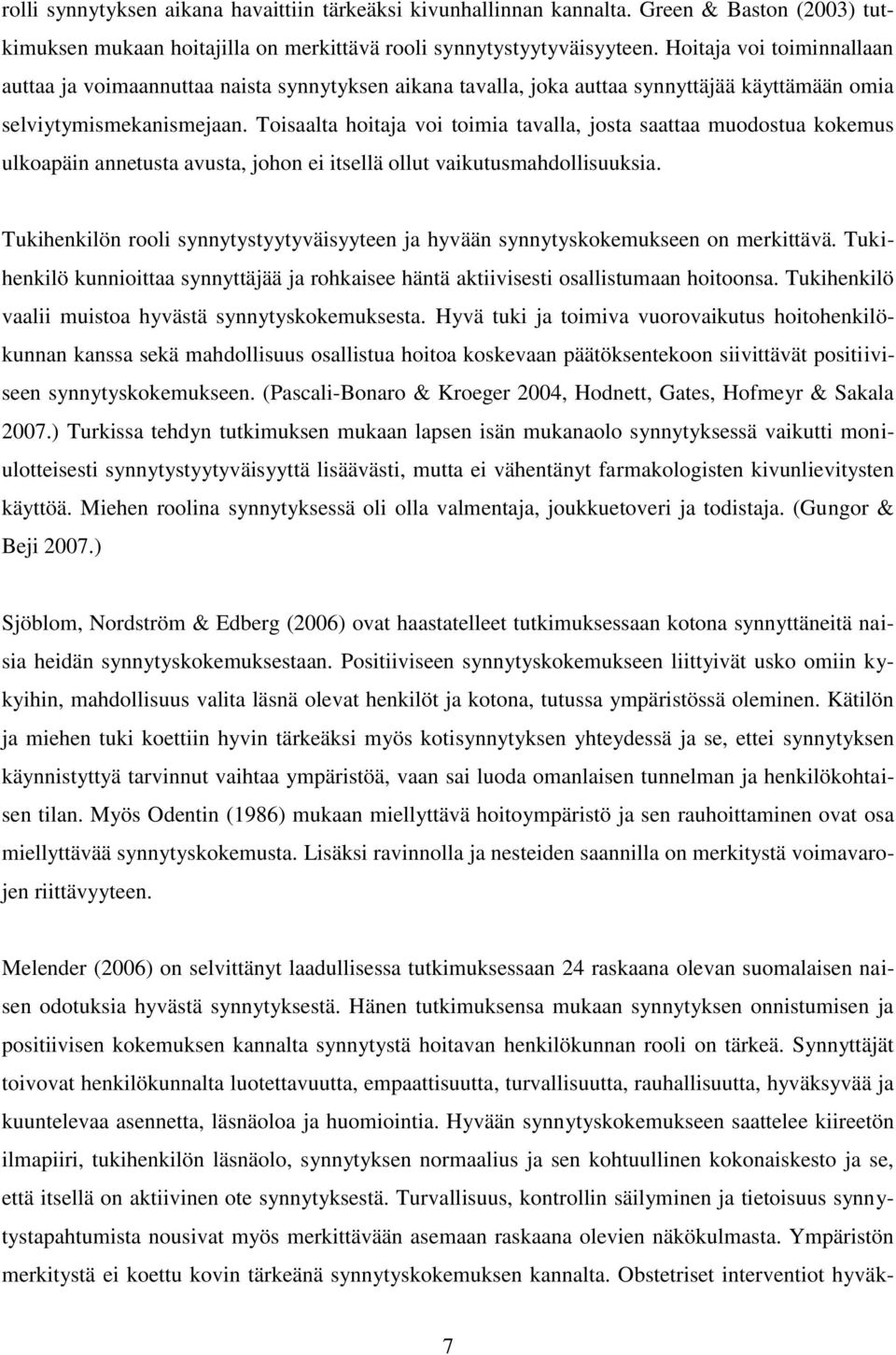 Toisaalta hoitaja voi toimia tavalla, josta saattaa muodostua kokemus ulkoapäin annetusta avusta, johon ei itsellä ollut vaikutusmahdollisuuksia.