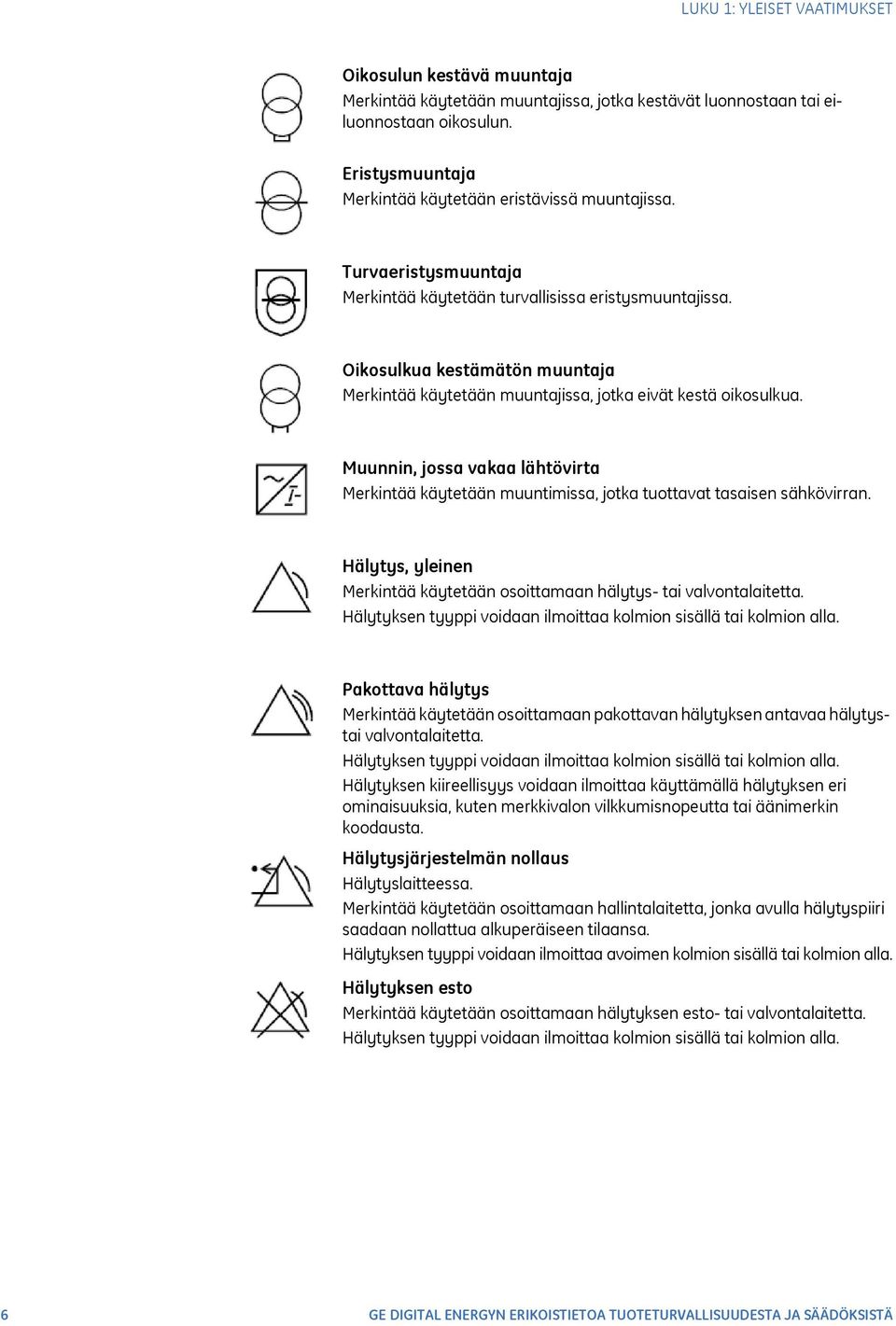 Oikosulkua kestämätön muuntaja Merkintää käytetään muuntajissa, jotka eivät kestä oikosulkua. Muunnin, jossa vakaa lähtövirta Merkintää käytetään muuntimissa, jotka tuottavat tasaisen sähkövirran.