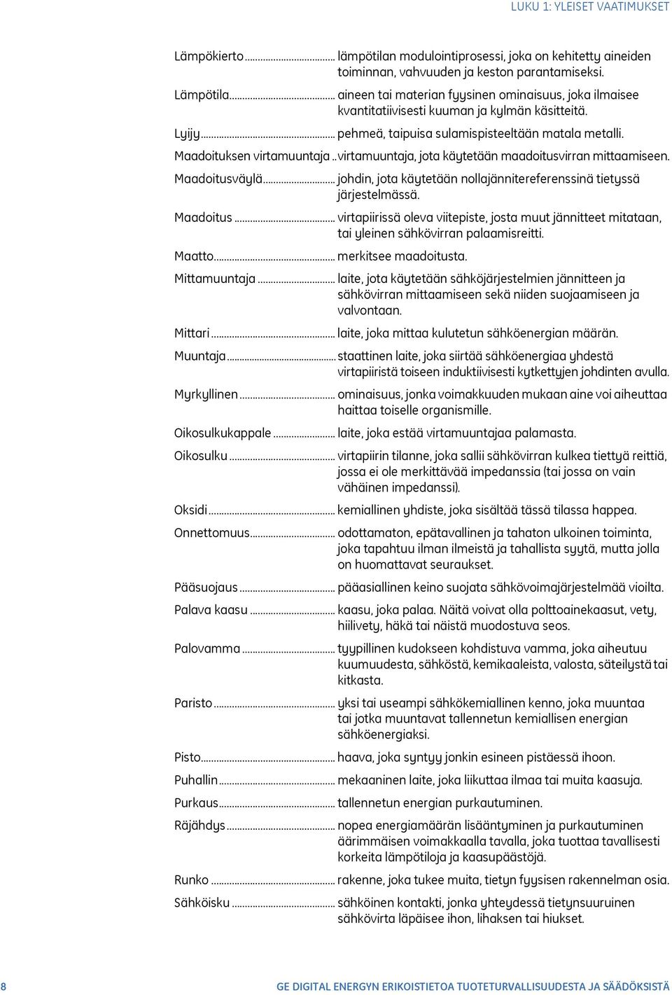 .virtamuuntaja, jota käytetään maadoitusvirran mittaamiseen. Maadoitusväylä... johdin, jota käytetään nollajännitereferenssinä tietyssä järjestelmässä. Maadoitus... virtapiirissä oleva viitepiste, josta muut jännitteet mitataan, tai yleinen sähkövirran palaamisreitti.