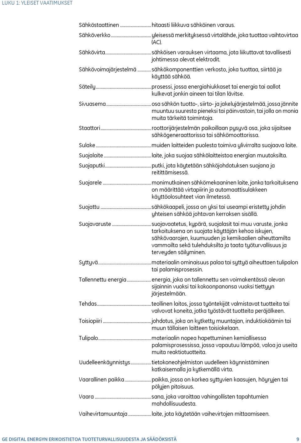 ..prosessi, jossa energiahiukkaset tai energia tai aallot kulkevat jonkin aineen tai tilan lävitse. Sivuasema.