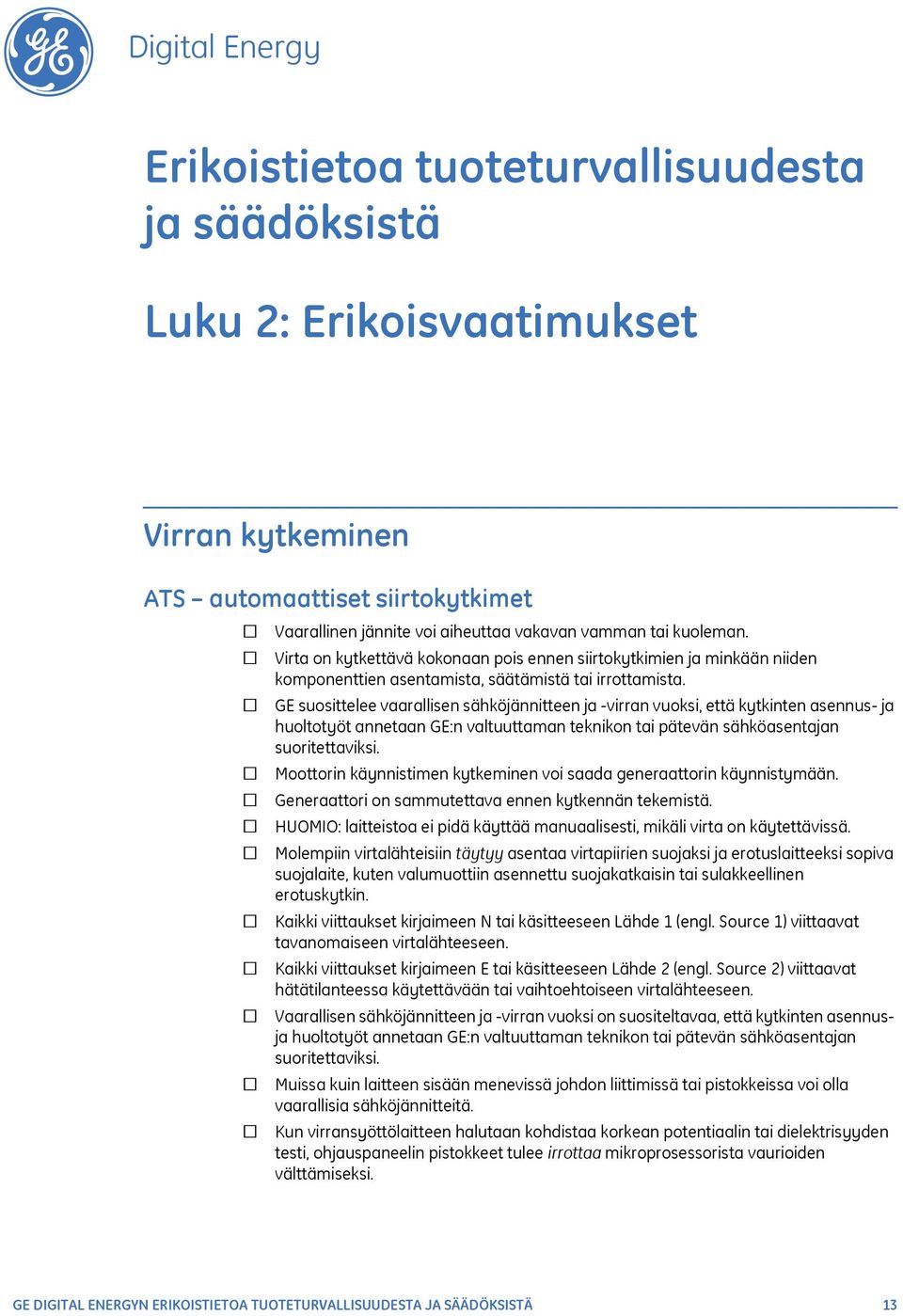 GE suosittelee vaarallisen sähköjännitteen ja -virran vuoksi, että kytkinten asennus- ja huoltotyöt annetaan GE:n valtuuttaman teknikon tai pätevän sähköasentajan suoritettaviksi.