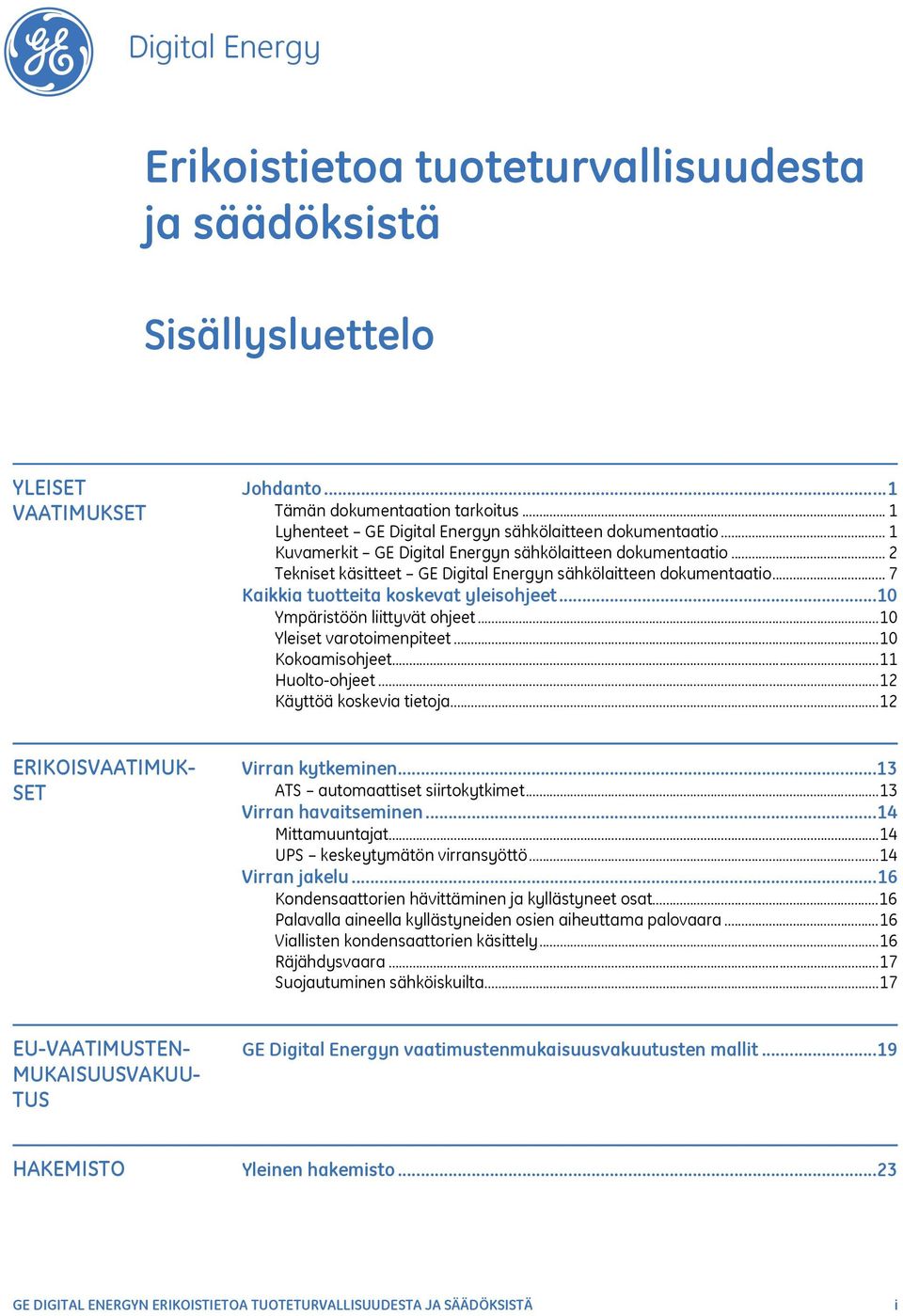 .. 7 Kaikkia tuotteita koskevat yleisohjeet...10 Ympäristöön liittyvät ohjeet...10 Yleiset varotoimenpiteet...10 Kokoamisohjeet...11 Huolto-ohjeet...12 Käyttöä koskevia tietoja.