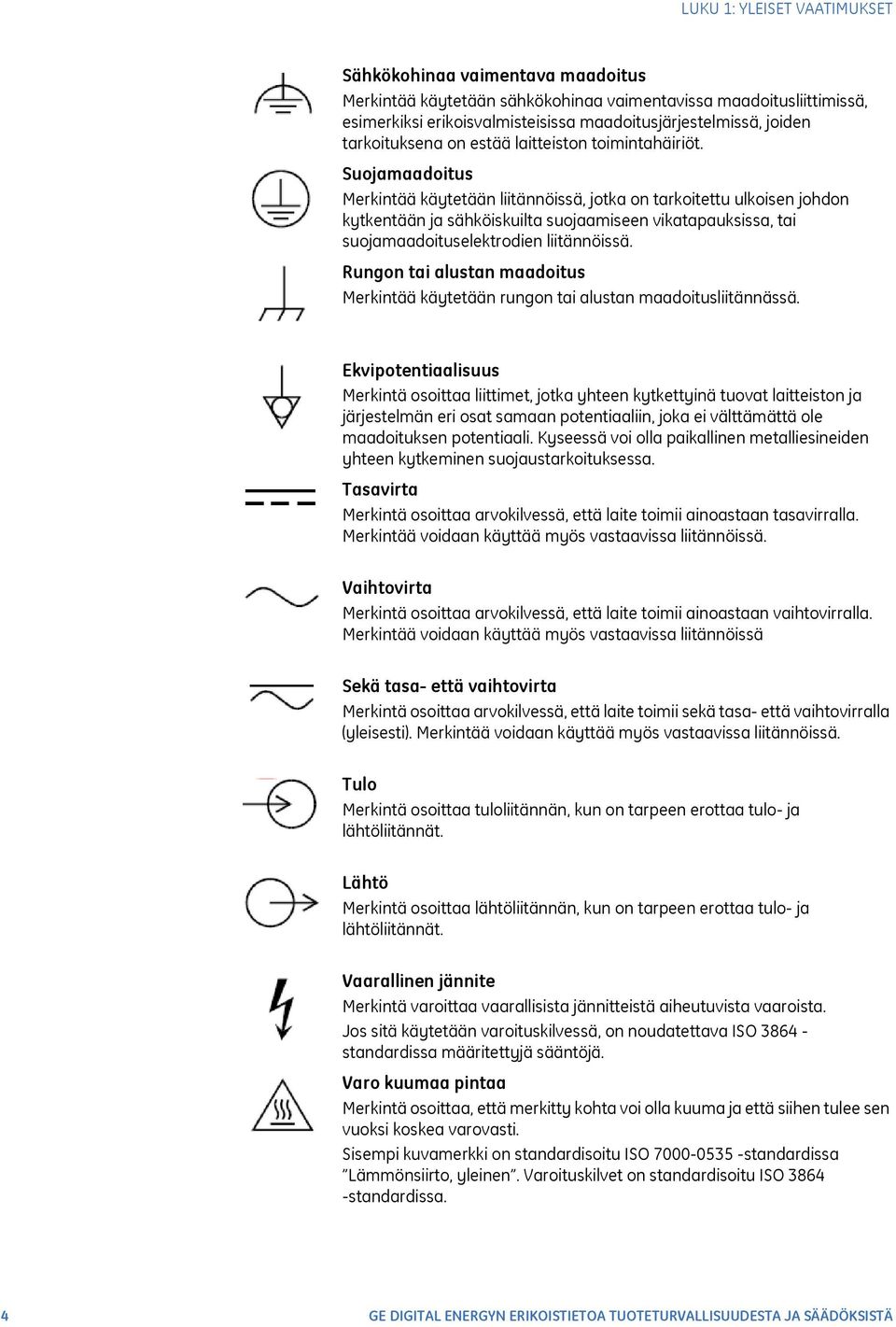 Suojamaadoitus Merkintää käytetään liitännöissä, jotka on tarkoitettu ulkoisen johdon kytkentään ja sähköiskuilta suojaamiseen vikatapauksissa, tai suojamaadoituselektrodien liitännöissä.