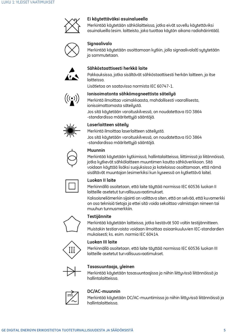 Sähköstaattisesti herkkä laite Pakkauksissa, jotka sisältävät sähköstaattisesti herkän laitteen, ja itse laitteissa. Lisätietoa on saatavissa normista IEC 60747-1.