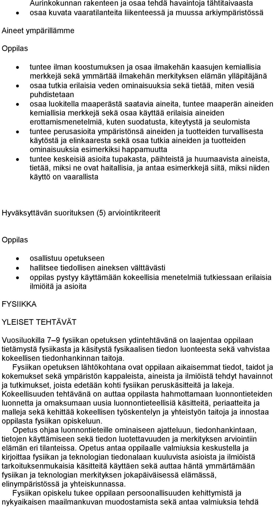 maaperästä saatavia aineita, tuntee maaperän aineiden kemiallisia merkkejä sekä osaa käyttää erilaisia aineiden erottamismenetelmiä, kuten suodatusta, kiteytystä ja seulomista tuntee perusasioita