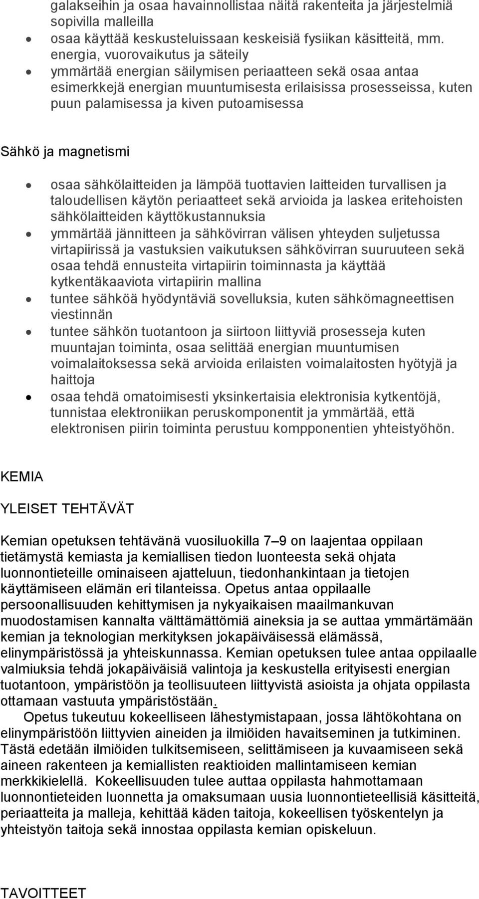 Sähkö ja magnetismi osaa sähkölaitteiden ja lämpöä tuottavien laitteiden turvallisen ja taloudellisen käytön periaatteet sekä arvioida ja laskea eritehoisten sähkölaitteiden käyttökustannuksia