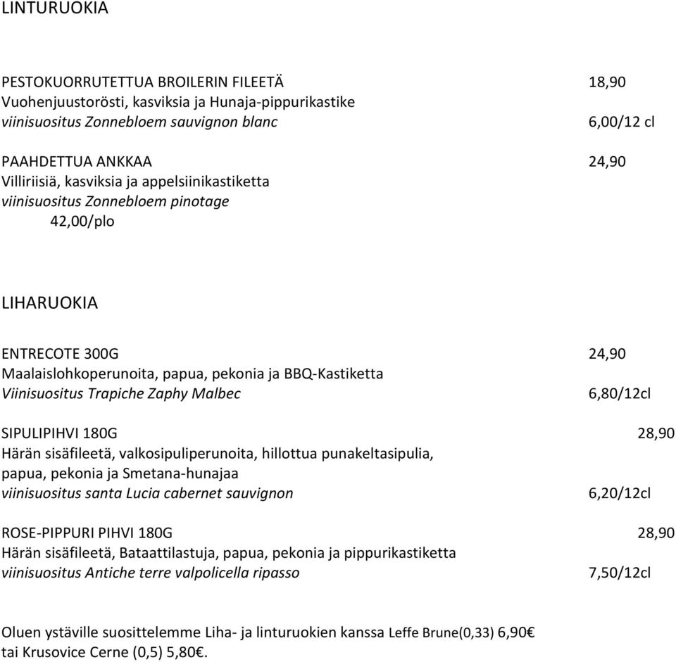 Malbec 6,80/12cl SIPULIPIHVI 180G 28,90 Härän sisäfileetä, valkosipuliperunoita, hillottua punakeltasipulia, papua, pekonia ja Smetana-hunajaa viinisuositus santa Lucia cabernet sauvignon