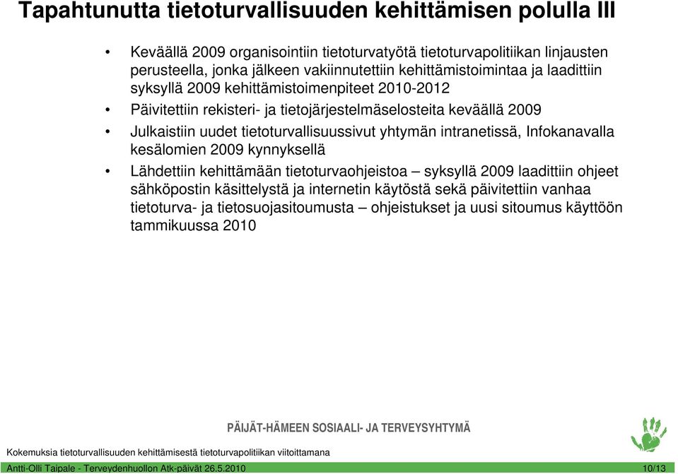 Julkaistiin uudet tietoturvallisuussivut yhtymän intranetissä, Infokanavalla kesälomien 2009 kynnyksellä Lähdettiin kehittämään tietoturvaohjeistoa syksyllä 2009