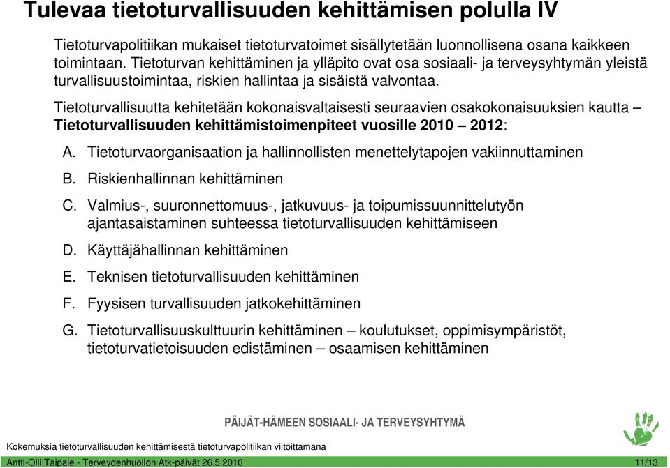 Tietoturvallisuutta kehitetään kokonaisvaltaisesti seuraavien osakokonaisuuksien kautta Tietoturvallisuuden kehittämistoimenpiteet vuosille 2010 2012: A.
