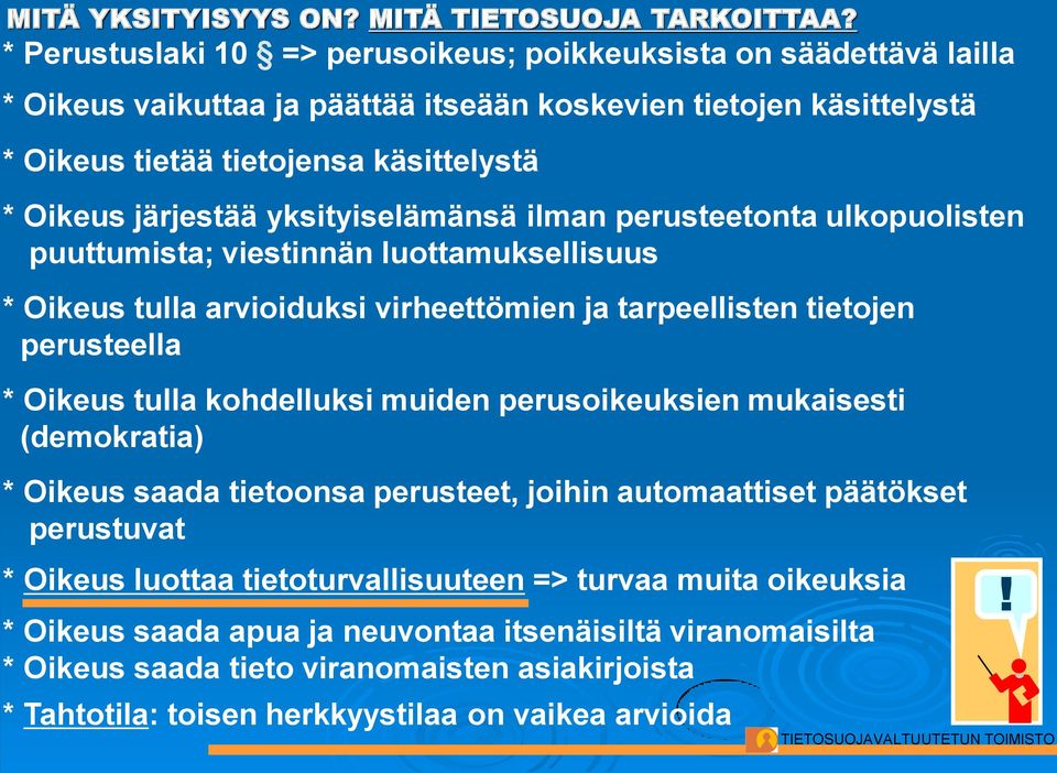 yksityiselämänsä ilman perusteetonta ulkopuolisten puuttumista; viestinnän luottamuksellisuus * Oikeus tulla arvioiduksi virheettömien ja tarpeellisten tietojen perusteella * Oikeus tulla kohdelluksi