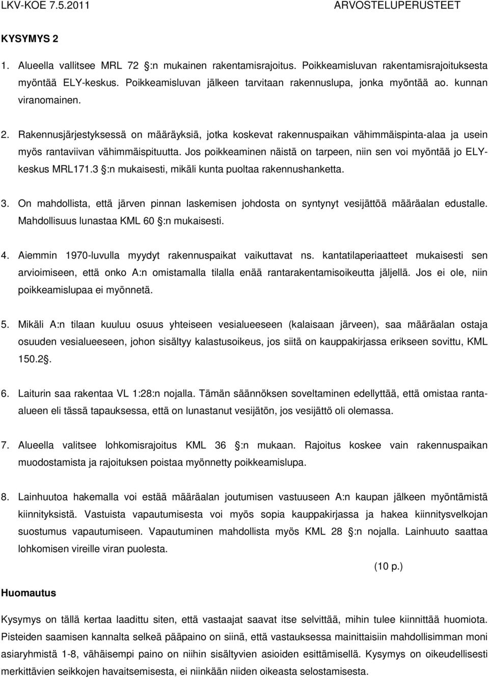 Jos poikkeaminen näistä on tarpeen, niin sen voi myöntää jo ELYkeskus MRL171.3 :n mukaisesti, mikäli kunta puoltaa rakennushanketta. 3.