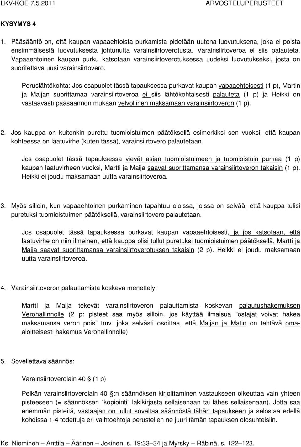 Peruslähtökohta: Jos osapuolet tässä tapauksessa purkavat kaupan vapaaehtoisesti (), Martin ja Maijan suorittamaa varainsiirtoveroa ei siis lähtökohtaisesti palauteta () ja Heikki on vastaavasti