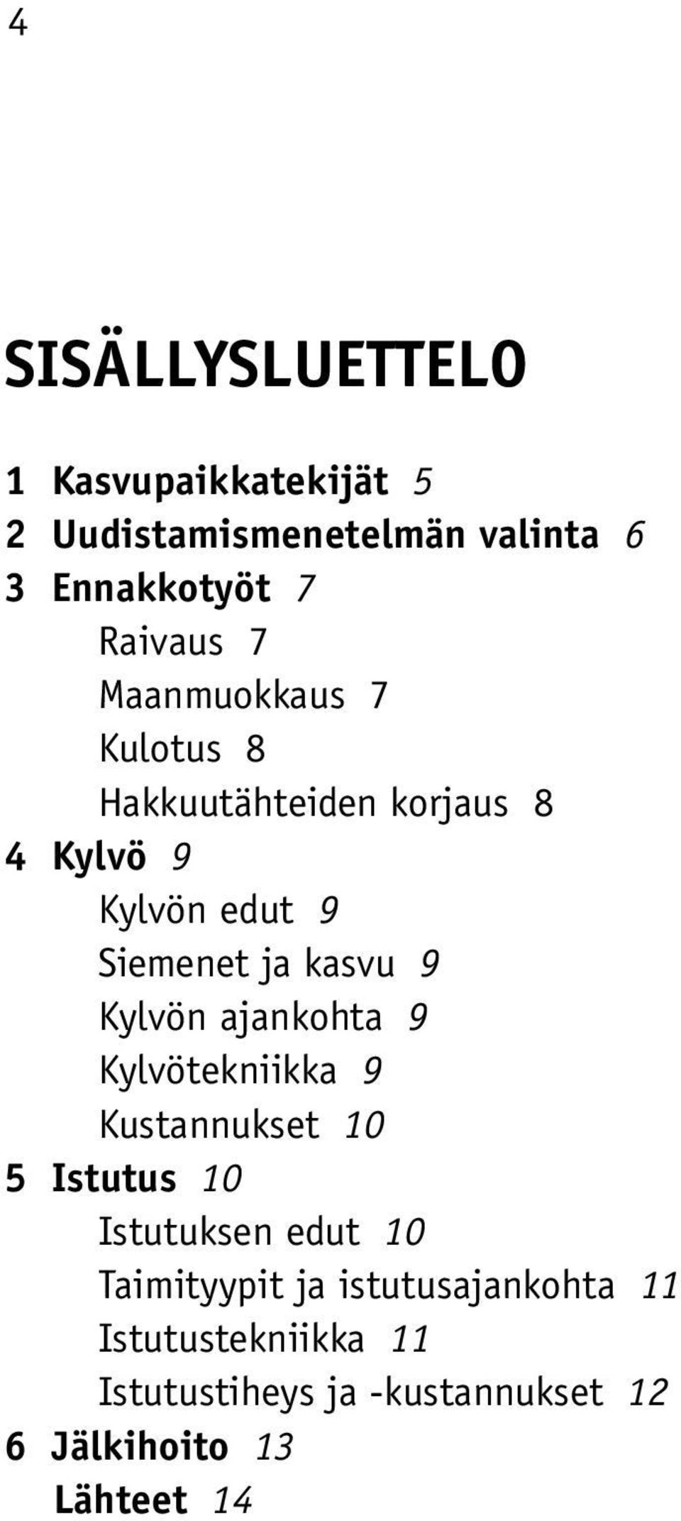 Kylvön ajankohta 9 Kylvötekniikka 9 Kustannukset 10 5 Istutus 10 Istutuksen edut 10 Taimityypit ja