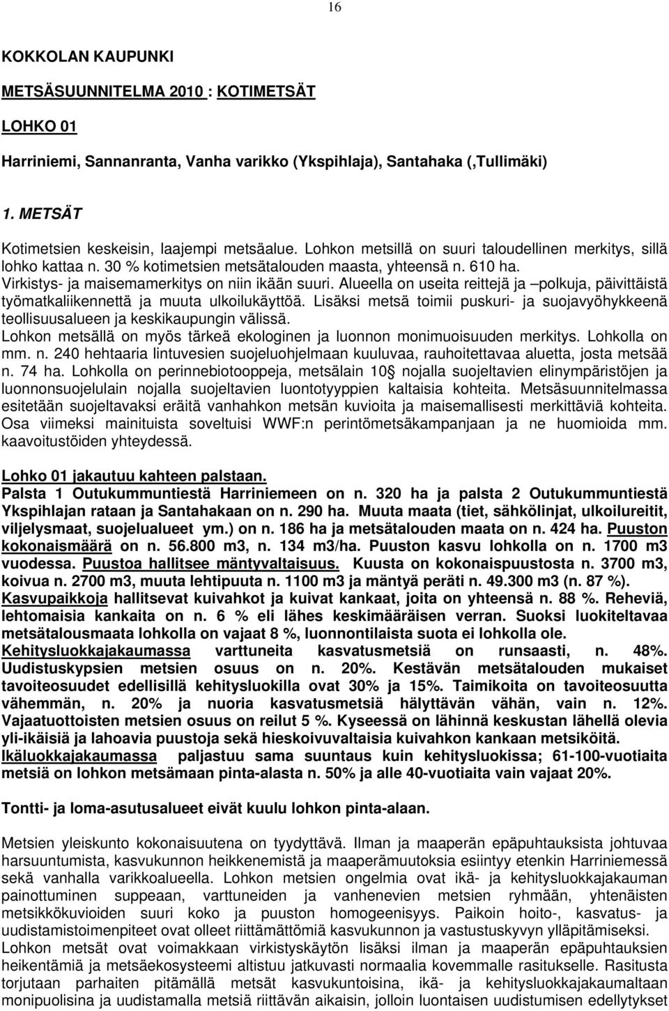 Alueella on useita reittejä ja polkuja, päivittäistä työmatkaliikennettä ja muuta ulkoilukäyttöä. Lisäksi metsä toimii puskuri- ja suojavyöhykkeenä teollisuusalueen ja keskikaupungin välissä.