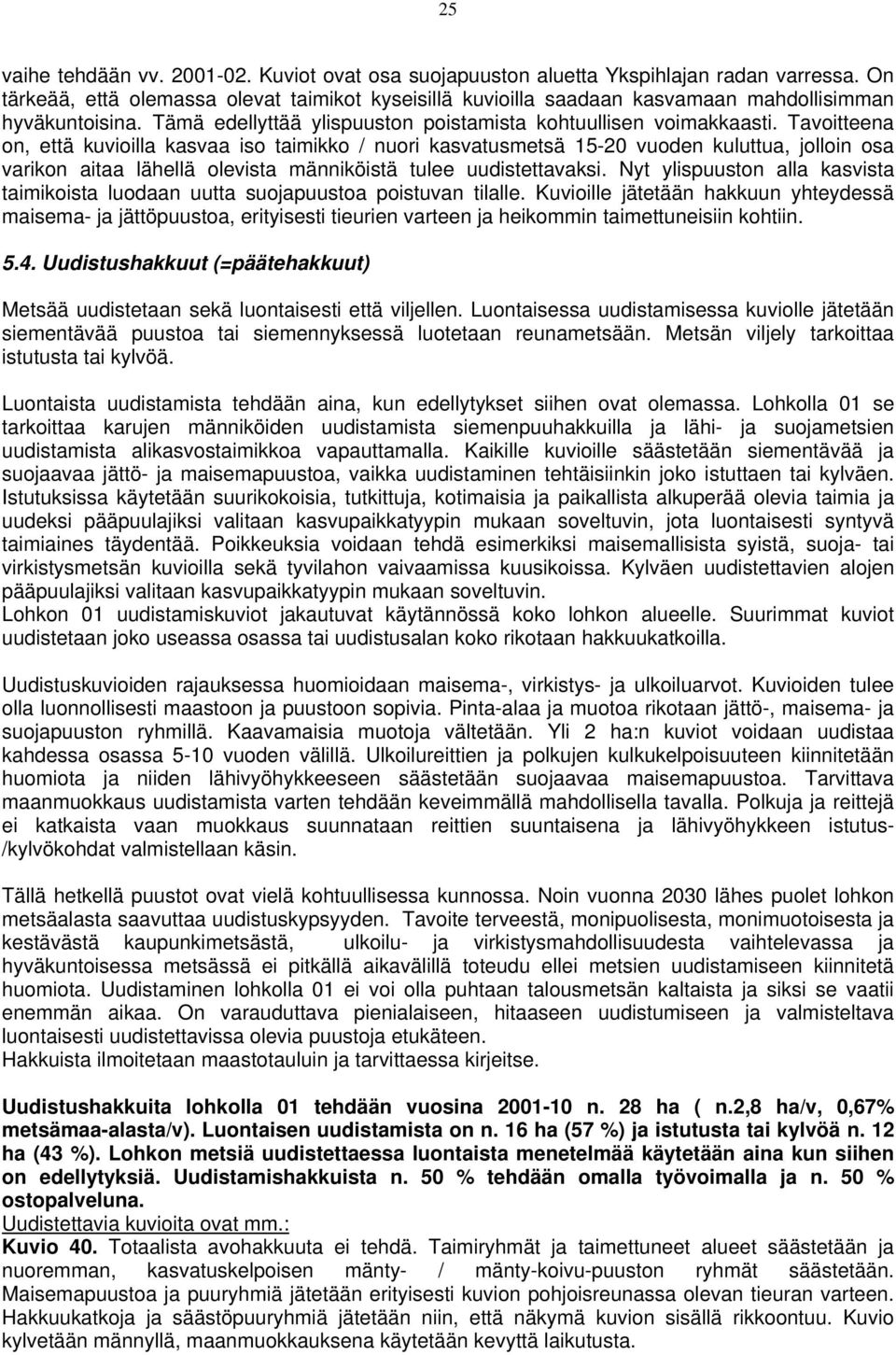 Tavoitteena on, että kuvioilla kasvaa iso taimikko / nuori kasvatusmetsä 15-20 vuoden kuluttua, jolloin osa varikon aitaa lähellä olevista männiköistä tulee uudistettavaksi.