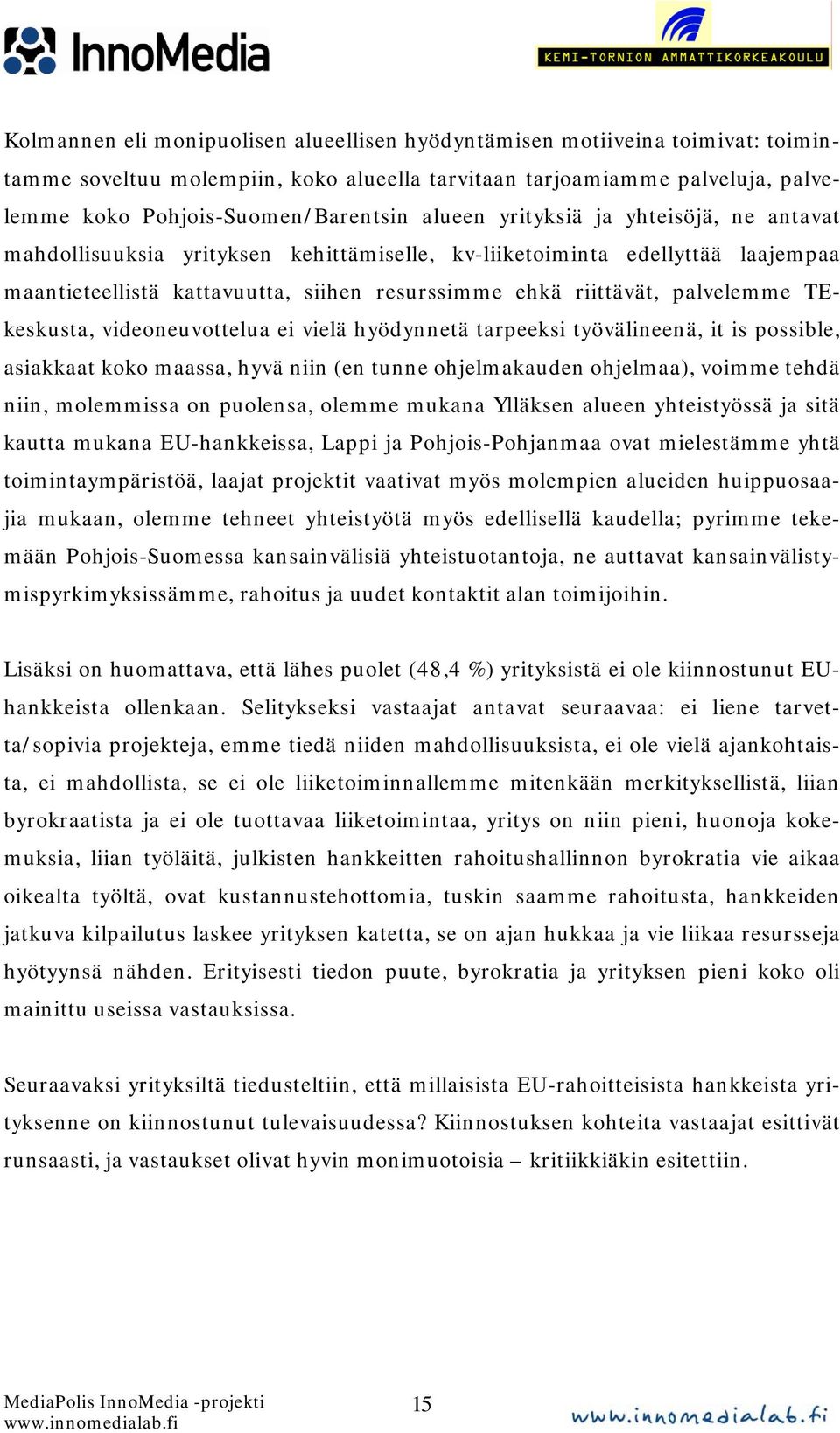 TEkeskusta, videoneuvottelua ei vielä hyödynnetä tarpeeksi työvälineenä, it is possible, asiakkaat koko maassa, hyvä niin (en tunne ohjelmakauden ohjelmaa), voimme tehdä niin, molemmissa on puolensa,