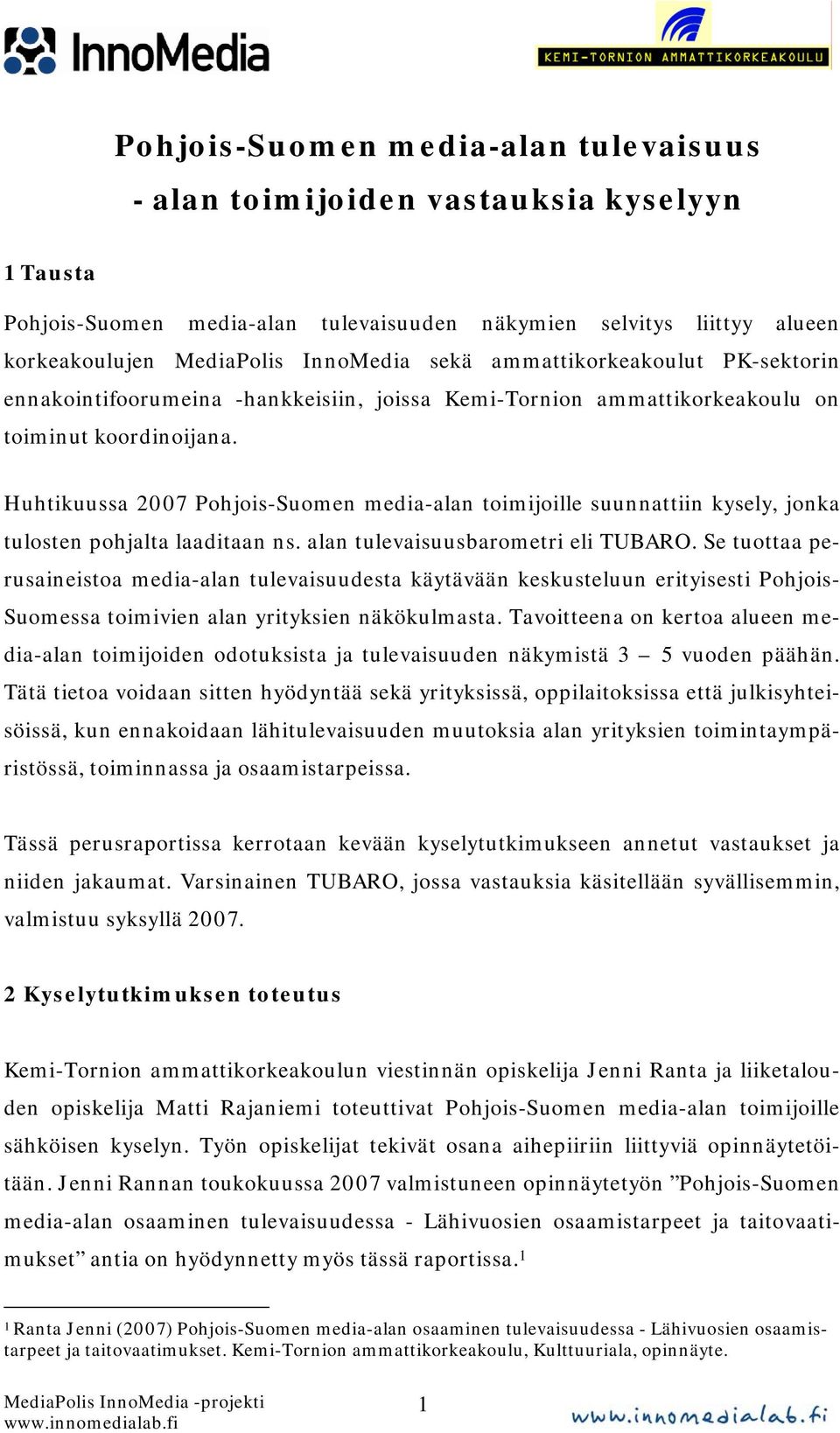 Huhtikuussa Pohjois-Suomen media-alan toimijoille suunnattiin kysely, jonka tulosten pohjalta laaditaan ns. alan tulevaisuusbarometri eli TUBARO.