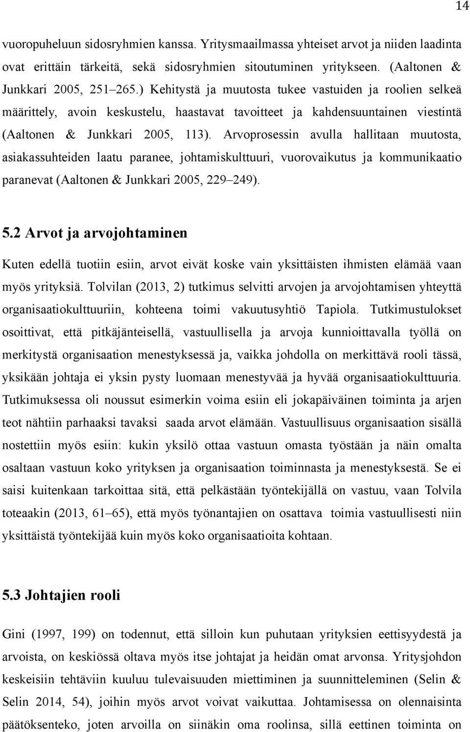 Arvoprosessin avulla hallitaan muutosta, asiakassuhteiden laatu paranee, johtamiskulttuuri, vuorovaikutus ja kommunikaatio paranevat (Aaltonen & Junkkari 2005, 229 249). 5.