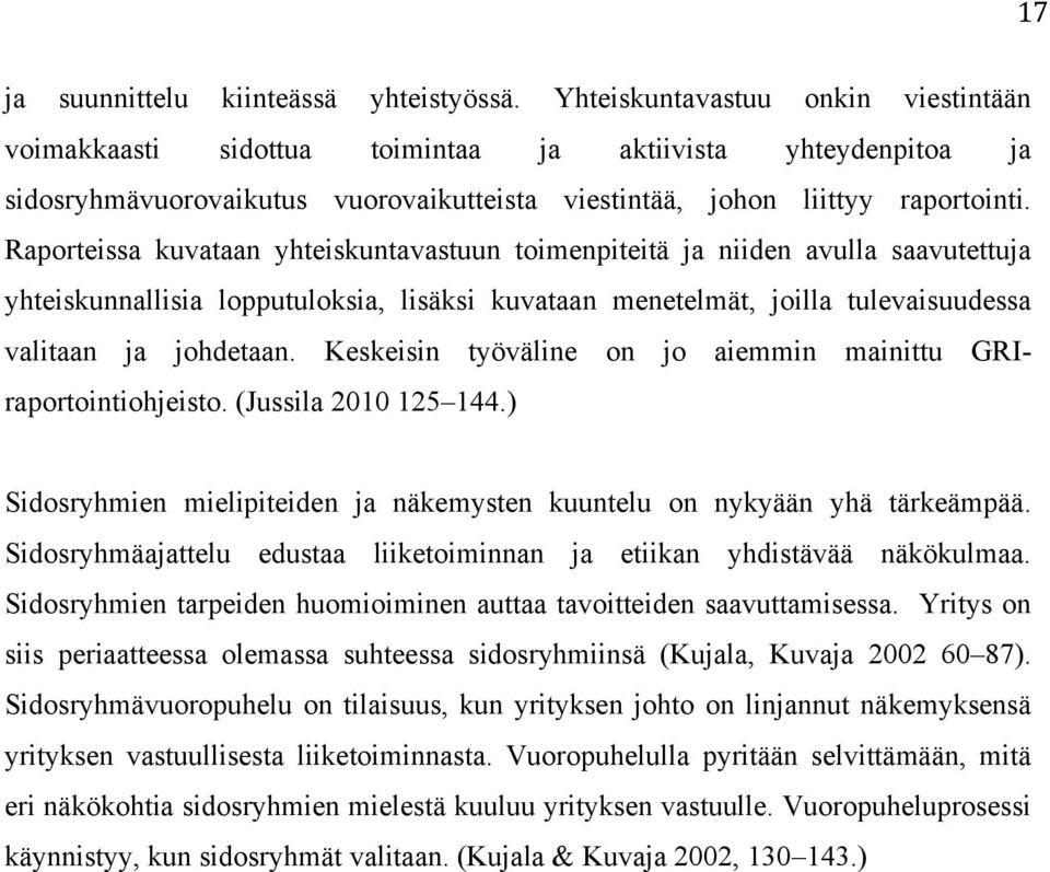 Raporteissa kuvataan yhteiskuntavastuun toimenpiteitä ja niiden avulla saavutettuja yhteiskunnallisia lopputuloksia, lisäksi kuvataan menetelmät, joilla tulevaisuudessa valitaan ja johdetaan.