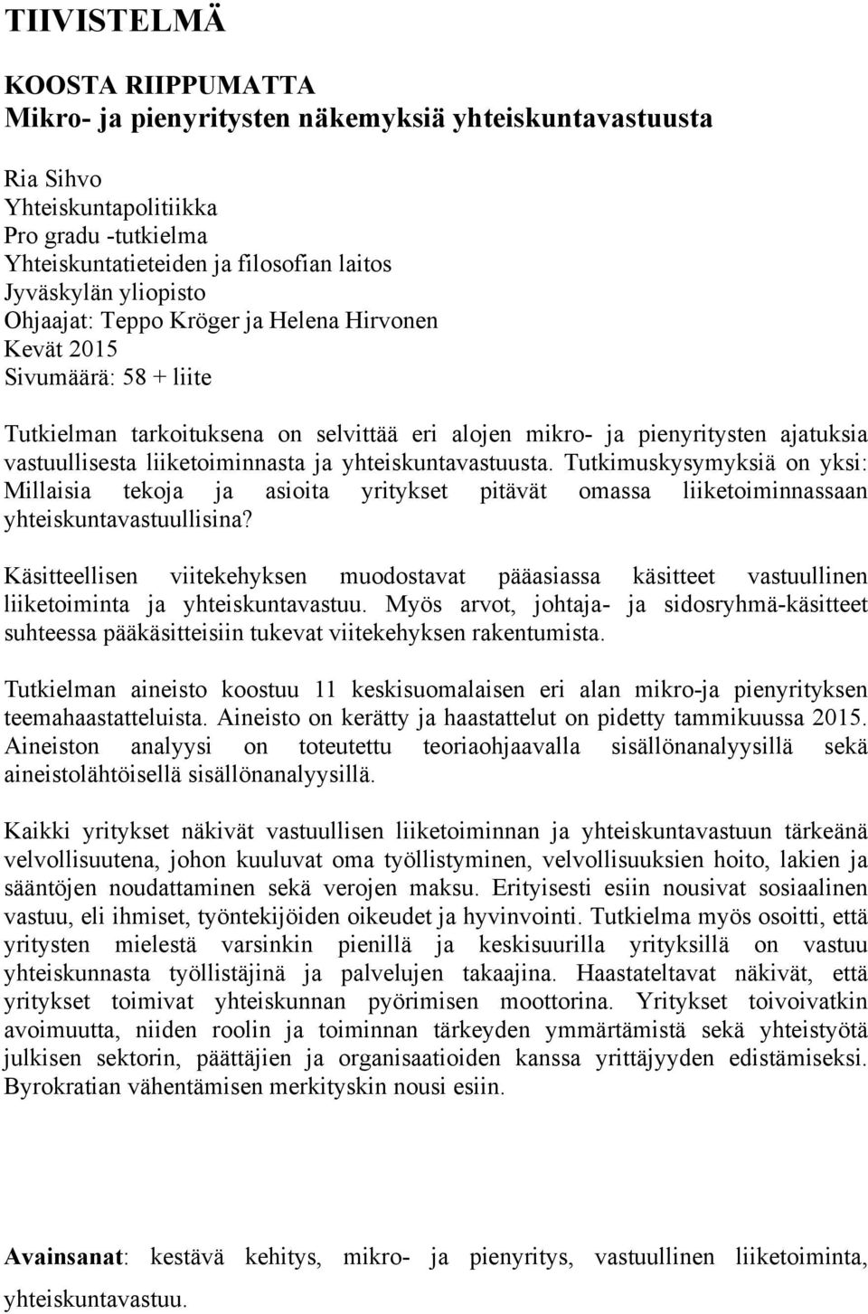 ja yhteiskuntavastuusta. Tutkimuskysymyksiä on yksi: Millaisia tekoja ja asioita yritykset pitävät omassa liiketoiminnassaan yhteiskuntavastuullisina?