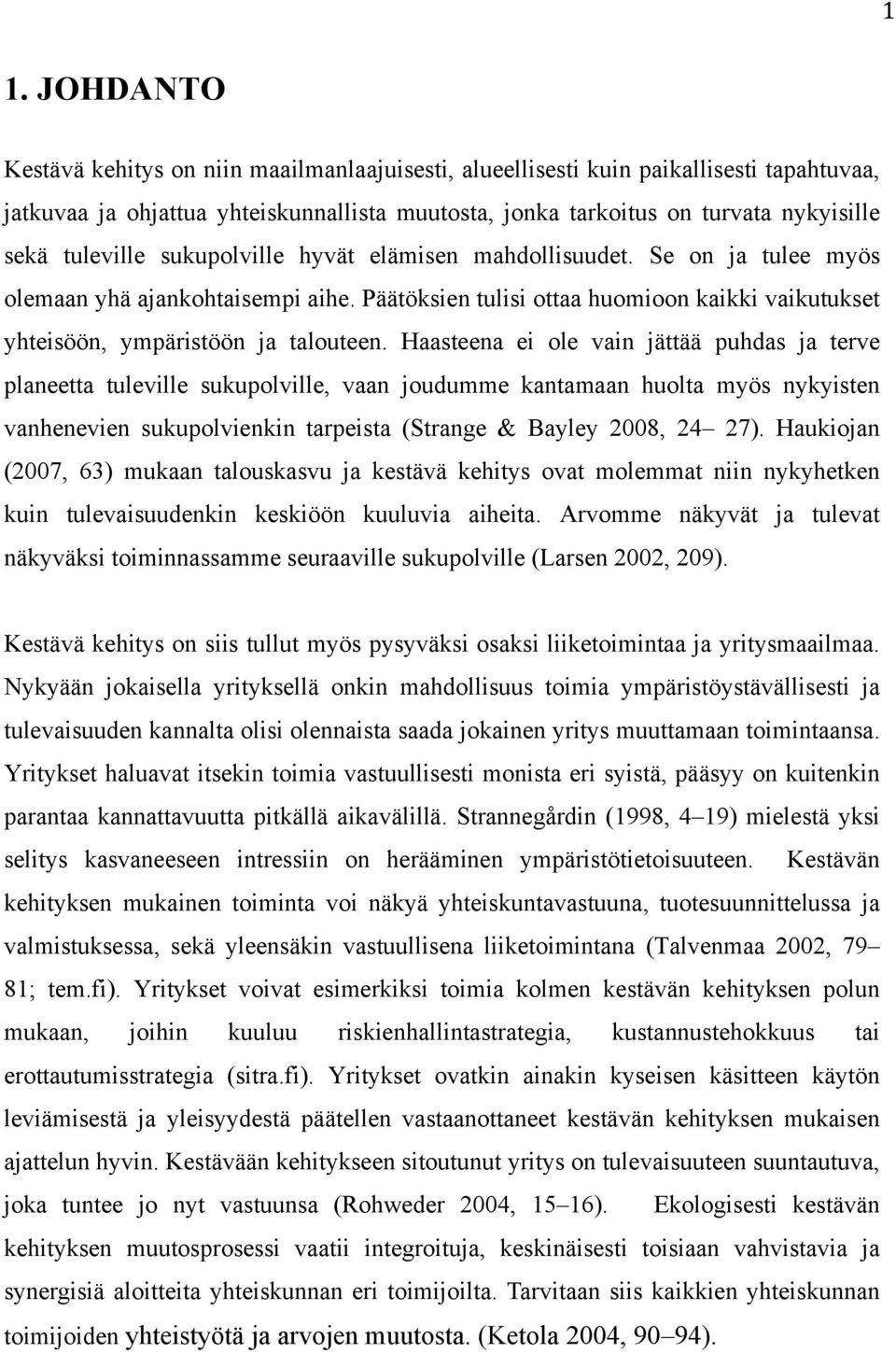 Haasteena ei ole vain jättää puhdas ja terve planeetta tuleville sukupolville, vaan joudumme kantamaan huolta myös nykyisten vanhenevien sukupolvienkin tarpeista (Strange & Bayley 2008, 24 27).