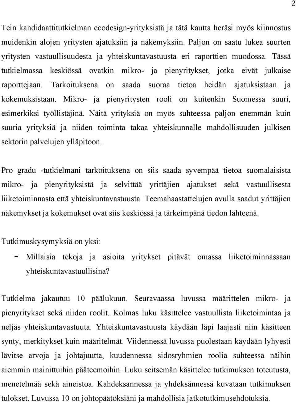 Tässä tutkielmassa keskiössä ovatkin mikro- ja pienyritykset, jotka eivät julkaise raporttejaan. Tarkoituksena on saada suoraa tietoa heidän ajatuksistaan ja kokemuksistaan.