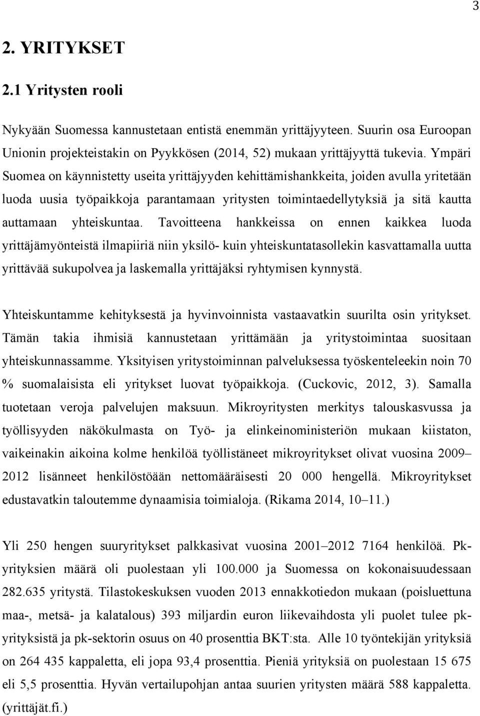 Tavoitteena hankkeissa on ennen kaikkea luoda yrittäjämyönteistä ilmapiiriä niin yksilö- kuin yhteiskuntatasollekin kasvattamalla uutta yrittävää sukupolvea ja laskemalla yrittäjäksi ryhtymisen