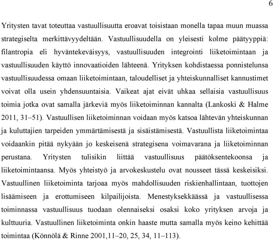 Yrityksen kohdistaessa ponnistelunsa vastuullisuudessa omaan liiketoimintaan, taloudelliset ja yhteiskunnalliset kannustimet voivat olla usein yhdensuuntaisia.