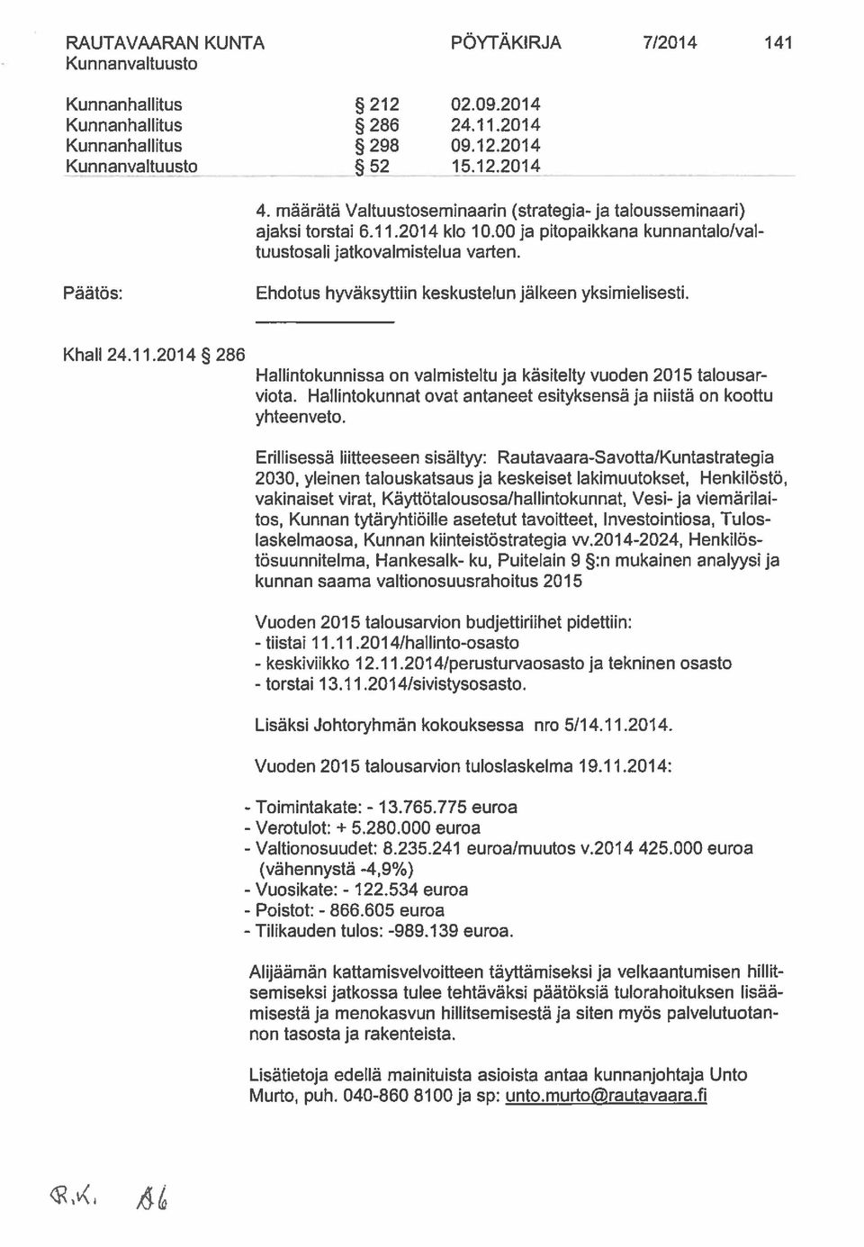 KhIb 24.11.214 286 Hblintokunniss on vlmisteltu j käsitelty vuoden 215 tlousr viot. Hllintokunnt ovt ntneet esityksens j nflstä on koottu yhteenveto.