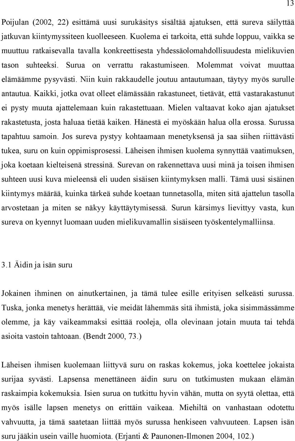 Molemmat voivat muuttaa elämäämme pysyvästi. Niin kuin rakkaudelle joutuu antautumaan, täytyy myös surulle antautua.