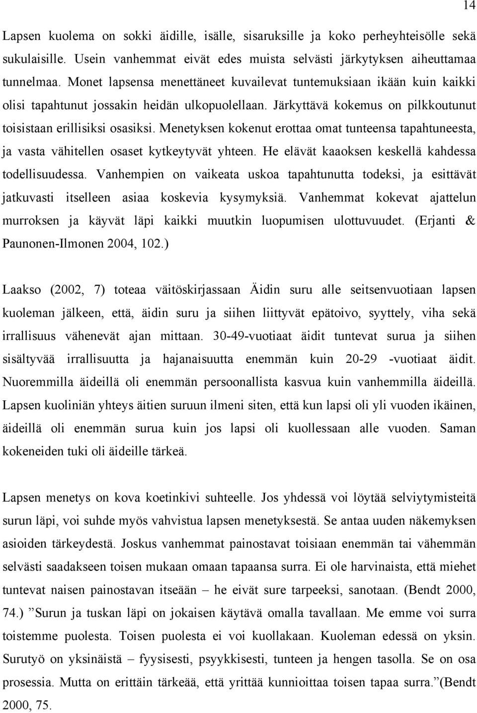 Menetyksen kokenut erottaa omat tunteensa tapahtuneesta, ja vasta vähitellen osaset kytkeytyvät yhteen. He elävät kaaoksen keskellä kahdessa todellisuudessa.