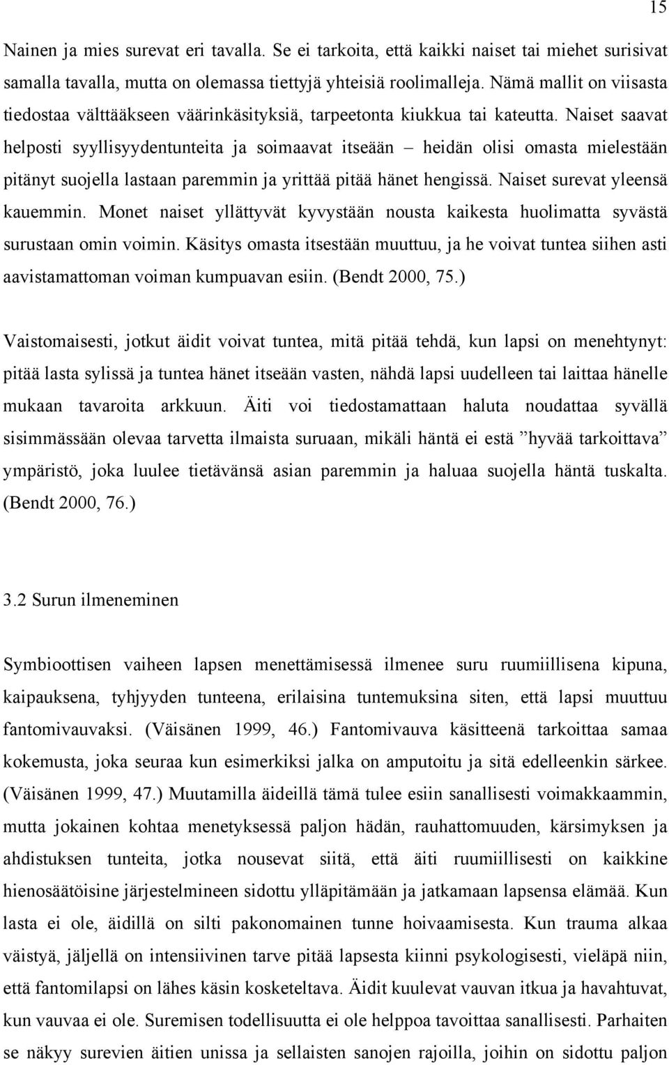 Naiset saavat helposti syyllisyydentunteita ja soimaavat itseään heidän olisi omasta mielestään pitänyt suojella lastaan paremmin ja yrittää pitää hänet hengissä. Naiset surevat yleensä kauemmin.